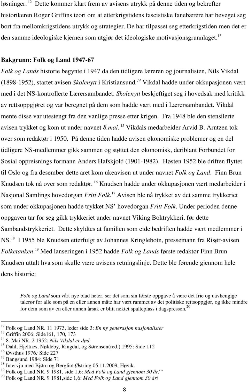 utrykk og strategier. De har tilpasset seg etterkrigstiden men det er den samme ideologiske kjernen som utgjør det ideologiske motivasjonsgrunnlaget.