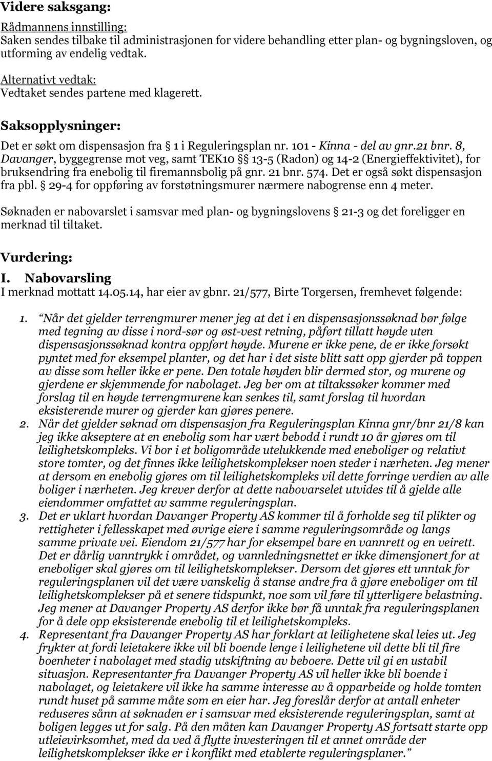 8, Davanger, byggegrense mot veg, samt TEK10 13-5 (Radon) og 14-2 (Energieffektivitet), for bruksendring fra enebolig til firemannsbolig på gnr. 21 bnr. 574. Det er også søkt dispensasjon fra pbl.