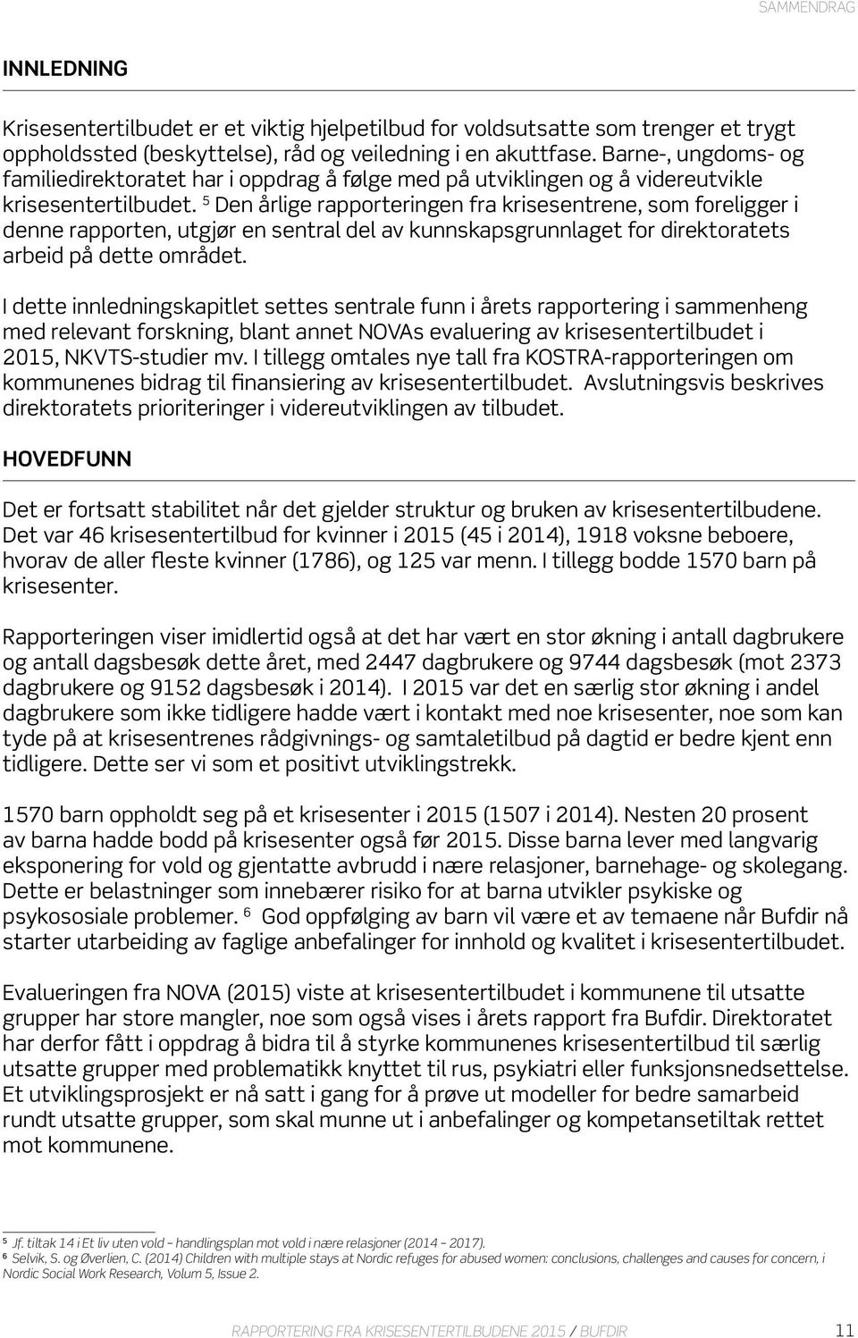 5 Den årlige rapporteringen fra krisesentrene, som foreligger i denne rapporten, utgjør en sentral del av kunnskapsgrunnlaget for direktoratets arbeid på dette området.