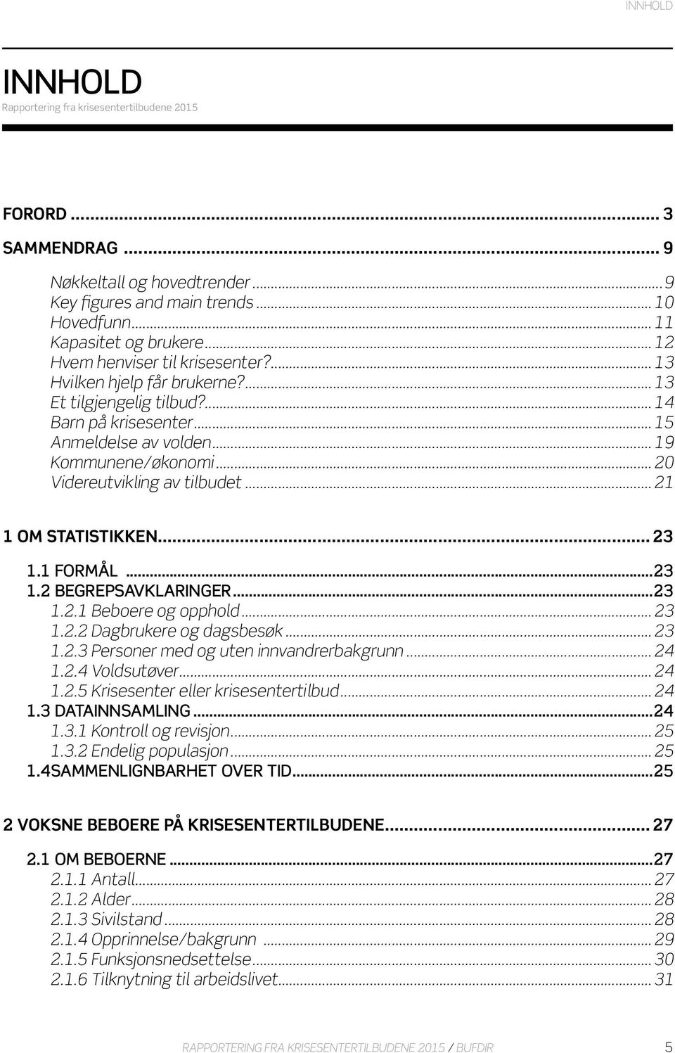 .. 20 Videreutvikling av tilbudet... 21 1 OM STATISTIKKEN... 23 1.1 FORMÅL...23 1.2 BEGREPSAVKLARINGER...23 1.2.1 Beboere og opphold... 23 1.2.2 Dagbrukere og dagsbesøk... 23 1.2.3 Personer med og uten innvandrerbakgrunn.