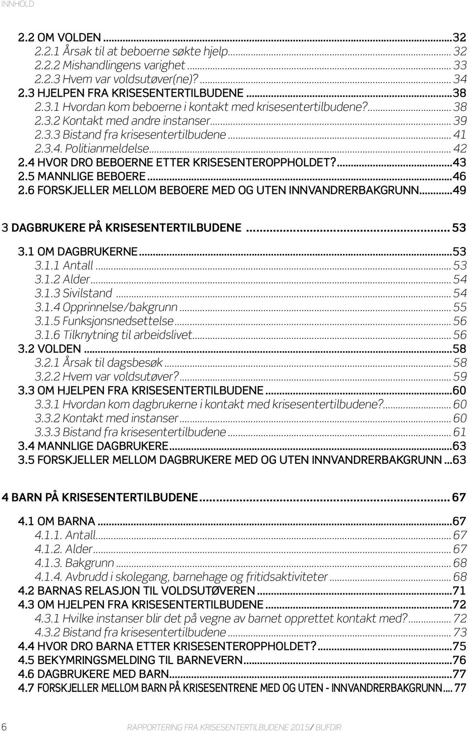 ..46 2.6 FORSKJELLER MELLOM BEBOERE MED OG UTEN INNVANDRERBAKGRUNN...49 3 DAGBRUKERE PÅ KRISESENTERTILBUDENE... 53 3.1 OM DAGBRUKERNE...53 3.1.1 Antall... 53 3.1.2 Alder... 54 3.1.3 Sivilstand... 54 3.1.4 Opprinnelse/bakgrunn.