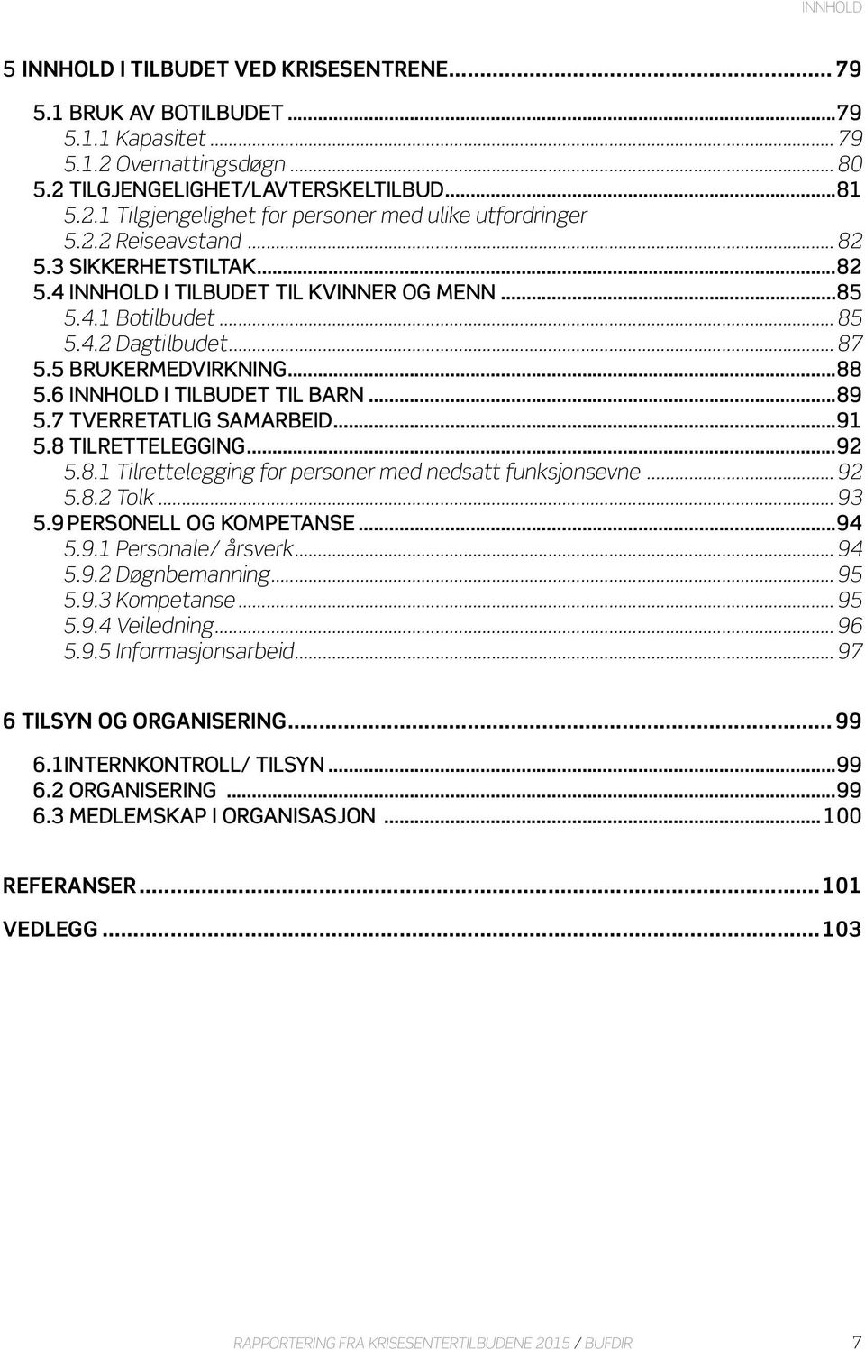 6 INNHOLD I TILBUDET TIL BARN...89 5.7 TVERRETATLIG SAMARBEID...91 5.8 TILRETTELEGGING...92 5.8.1 Tilrettelegging for personer med nedsatt funksjonsevne... 92 5.8.2 Tolk... 93 5.