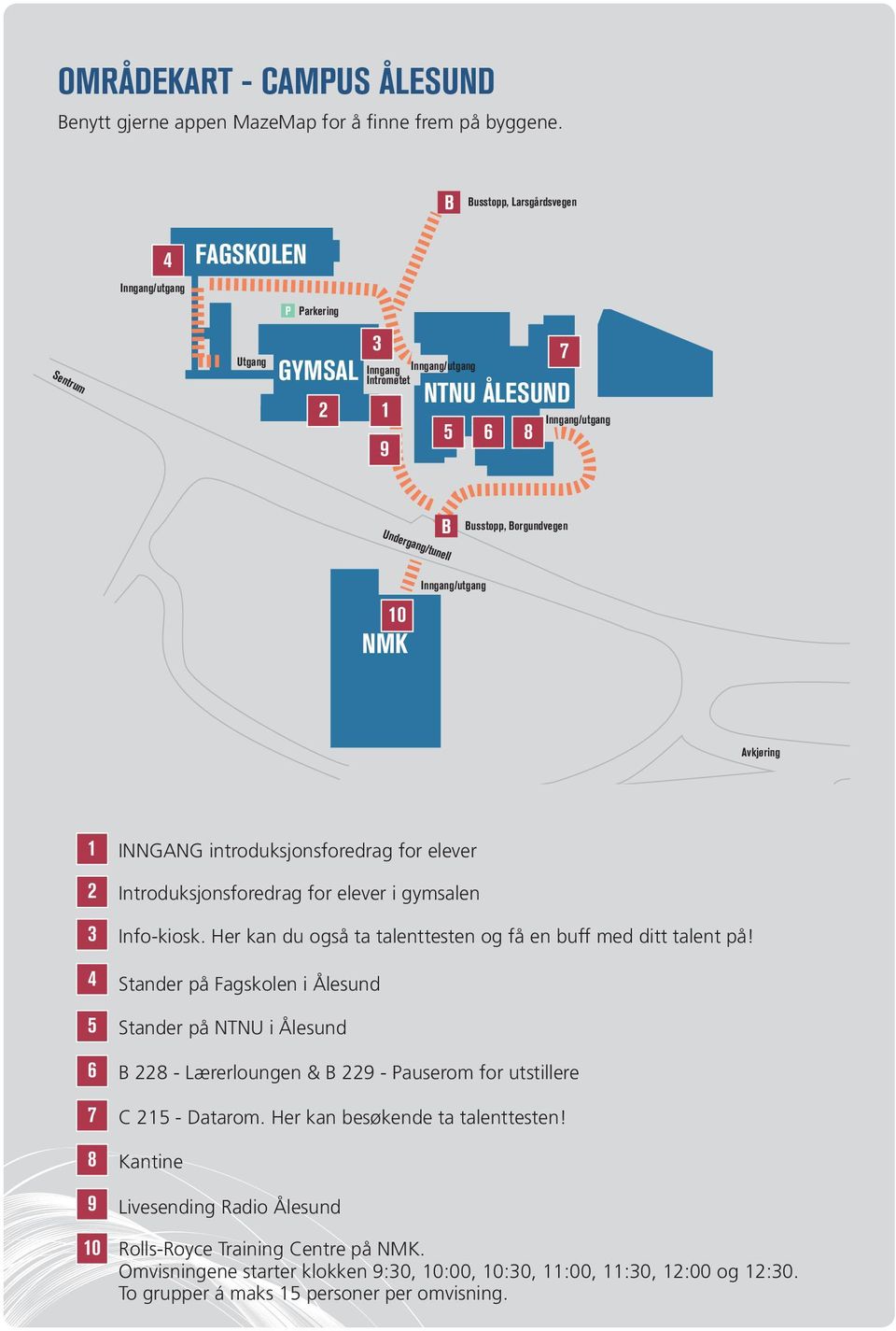 Borgundvegen 10 NMK Inngang/utgang Avkjøring 1 2 3 4 5 6 7 8 9 10 INNGANG introduksjonsforedrag for elever Introduksjonsforedrag for elever i gymsalen Info-kiosk.