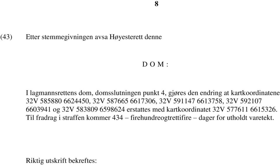 32V 592107 6603941 og 32V 583809 6598624 erstattes med kartkoordinatet 32V 577611 6615326.