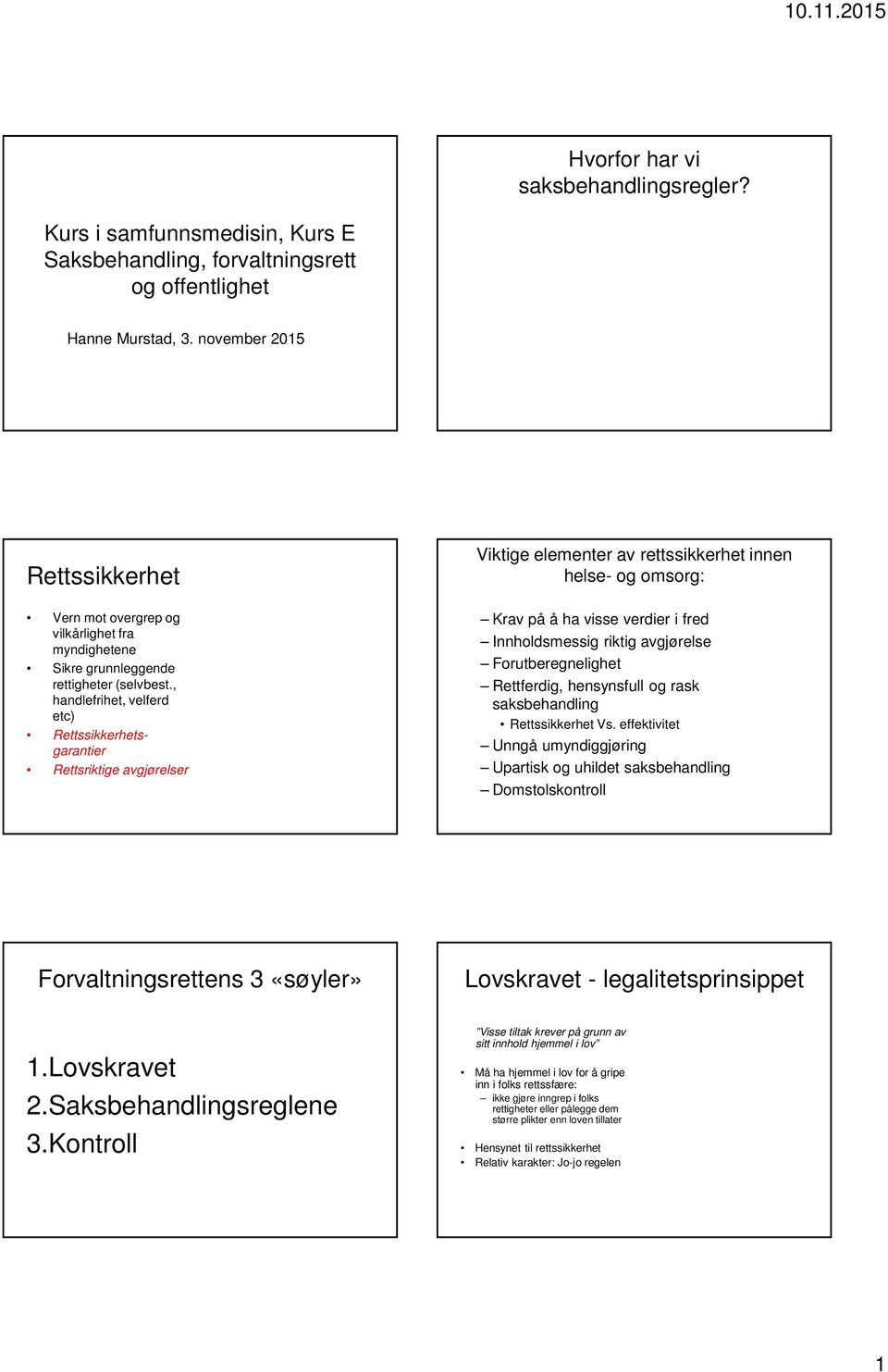 , handlefrihet, velferd etc) Rettssikkerhetsgarantier Rettsriktige avgjørelser Viktige elementer av rettssikkerhet innen helse- og omsorg: Krav på å ha visse verdier i fred Innholdsmessig riktig