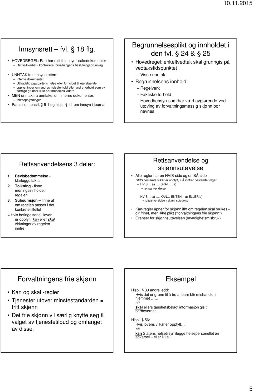 forholdet til nærstående opplysninger om andres helseforhold eller andre forhold som av særlige grunner ikke bør meddeles videre MEN unntak fra unntaket om interne dokumenter: faktaopplysninger