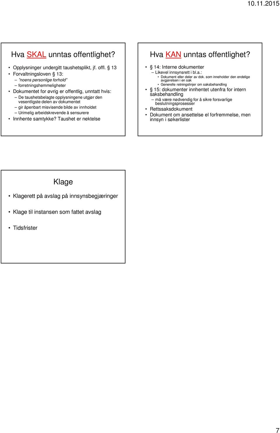 dokumentet gir åpenbart misvisende bilde av innholdet Urimelig arbeidskrevende å sensurere Innhente samtykke? Taushet er nektelse Hva KAN unntas offentlighet?