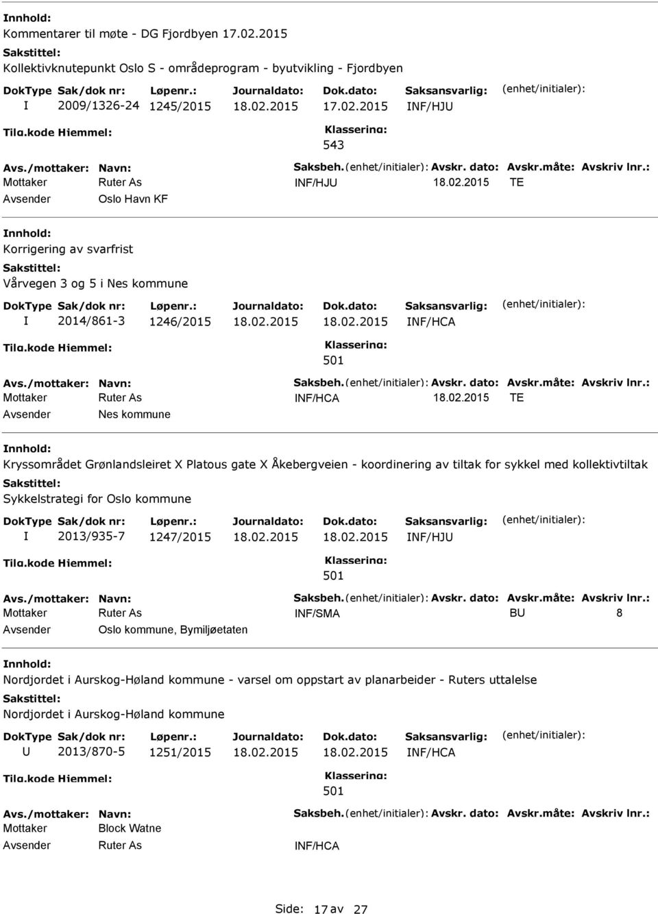 : NF/HJ TE Oslo Havn KF Korrigering av svarfrist Vårvegen 3 og 5 i Nes kommune 2014/861-3 1246/2015 NF/HCA Avs./mottaker: Navn: Saksbeh. Avskr. dato: Avskr.