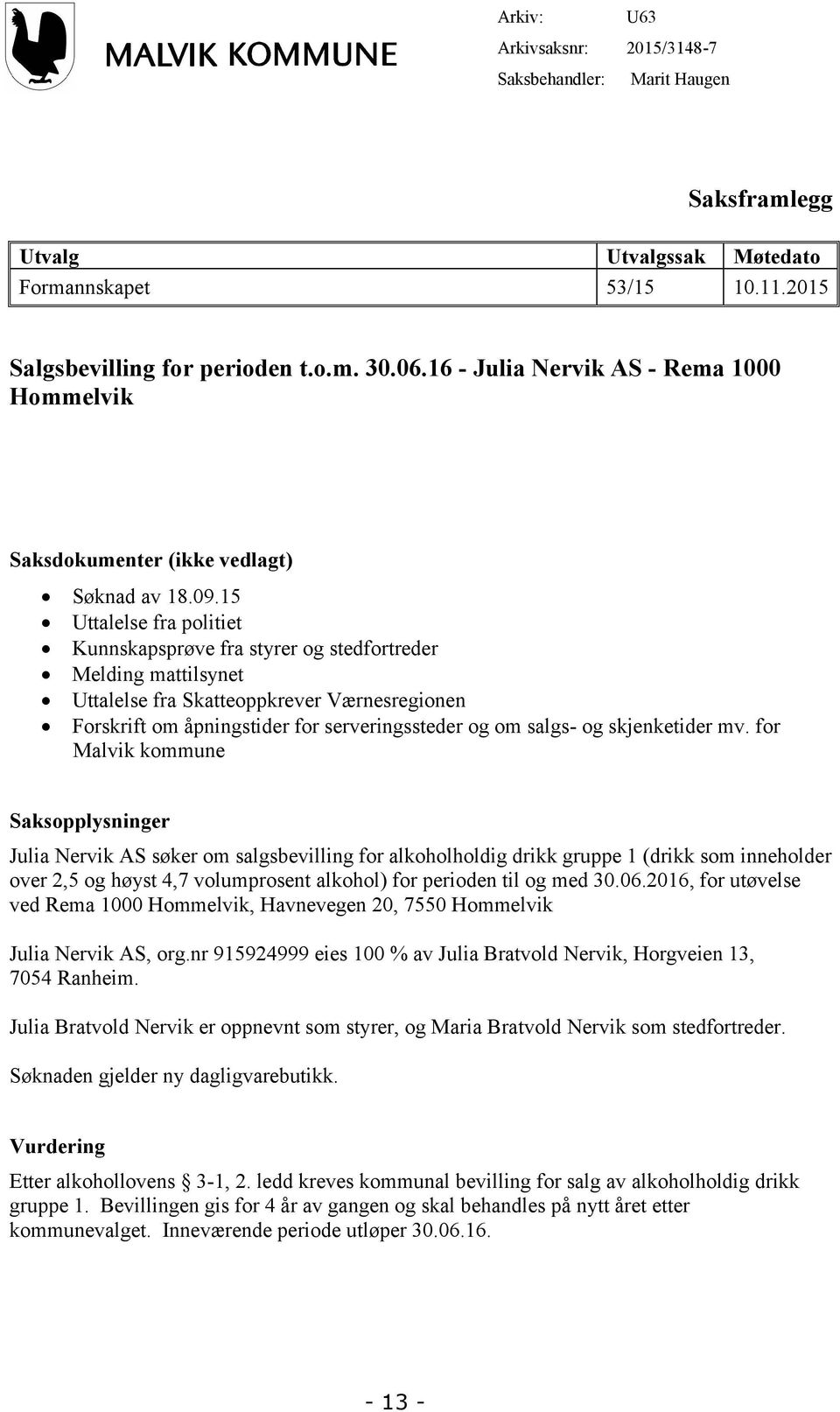 15 Uttalelse fra politiet Kunnskapsprøve fra styrer og stedfortreder Melding mattilsynet Uttalelse fra Skatteoppkrever Værnesregionen Forskrift om åpningstider for serveringssteder og om salgs- og