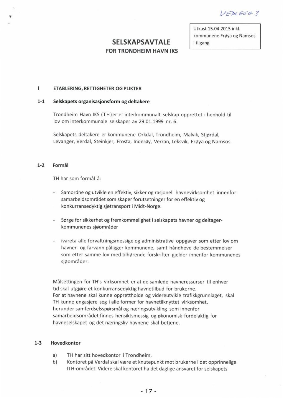 interkommunale selskaper av 29.01.1999 nr. 6. Selskapets deltakere er kommunene Orkdal, Trondheim, Malvik, Stjørdal, Levanger, Verdal, Steinkjer, Frosta, Inderøy, Verran, Leksvik, Frøya og Namsos.