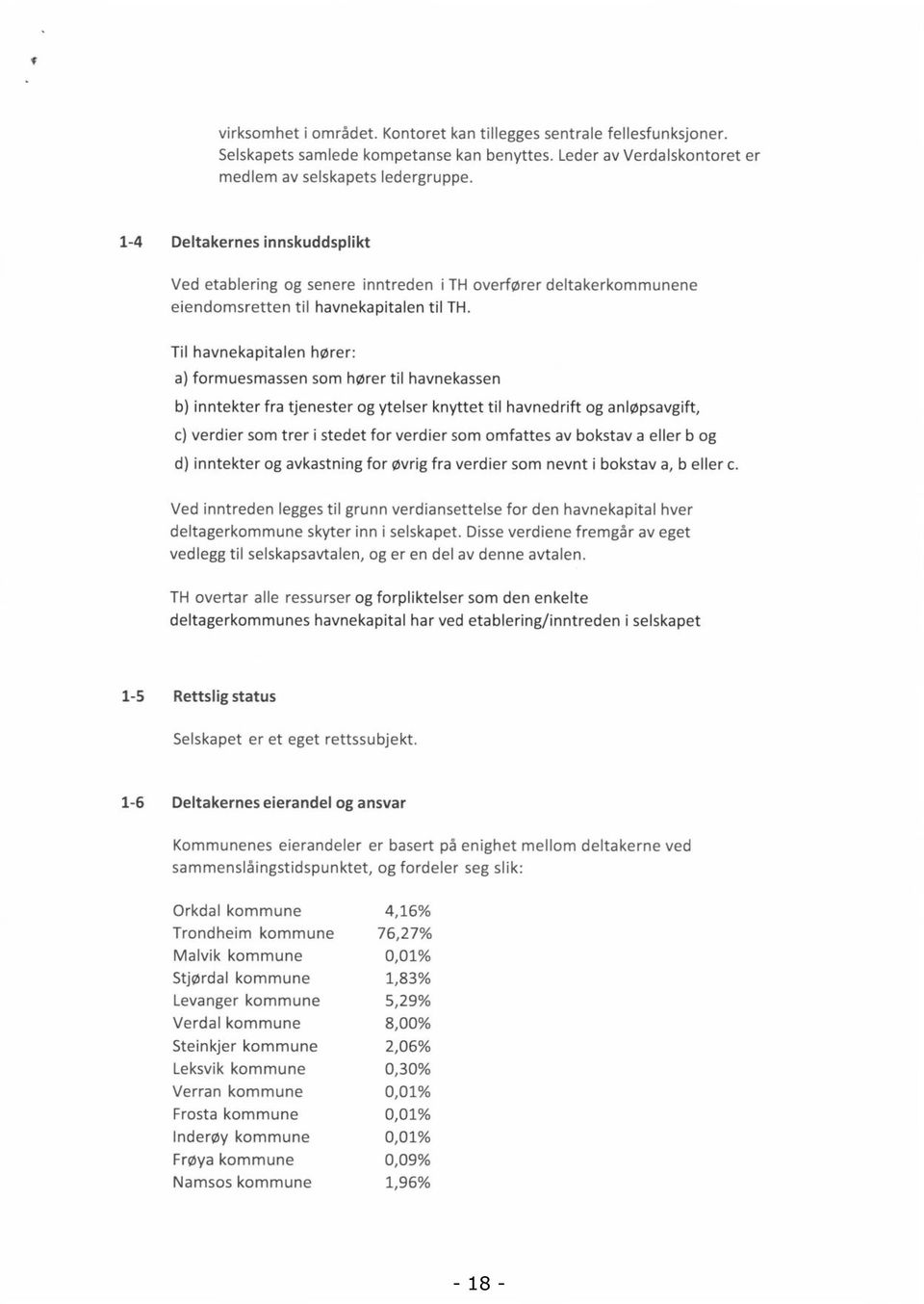 Til havnekapitalen formuesmassen hører: som hører til havneka ssen inntekter fra tjeneste r og ytelser knyttet til havnedrift og anløpsavgift, verdier som trer i stedet for verdier som omfattes av