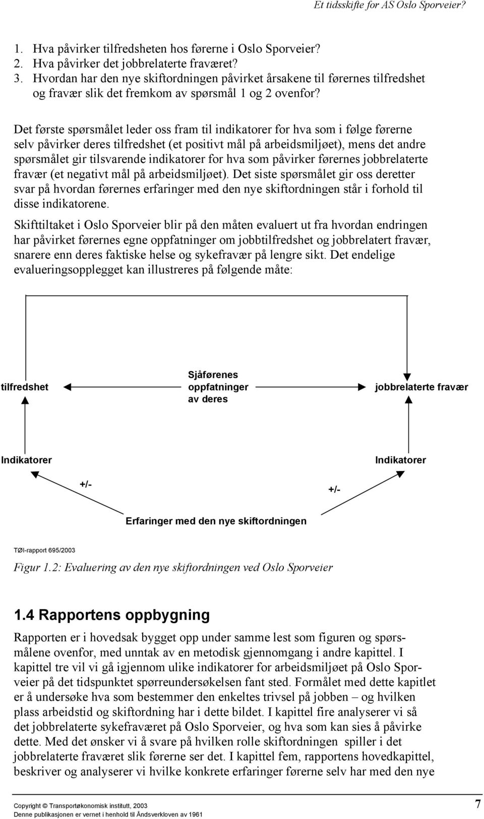 Det første spørsmålet leder oss fram til indikatorer for hva som i følge førerne selv påvirker deres tilfredshet (et positivt mål på arbeidsmiljøet), mens det andre spørsmålet gir tilsvarende