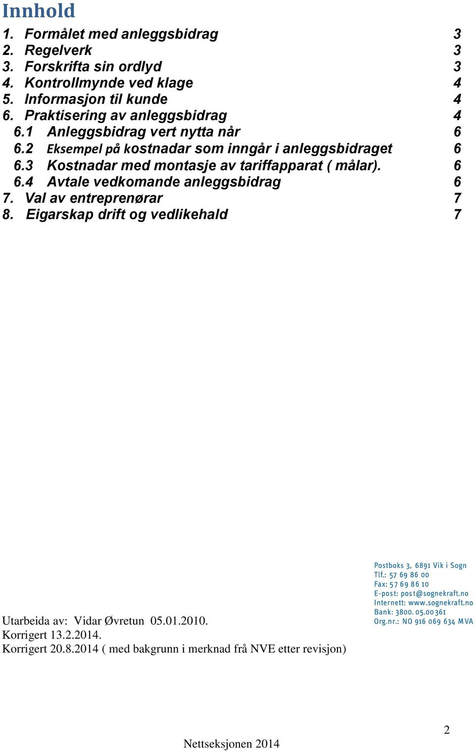 2 Eksempel på kostnadar som inngår i anleggsbidraget 6 6.3 Kostnadar med montasje av tariffapparat ( målar). 6 6.4 Avtale vedkomande anleggsbidrag 6 7.