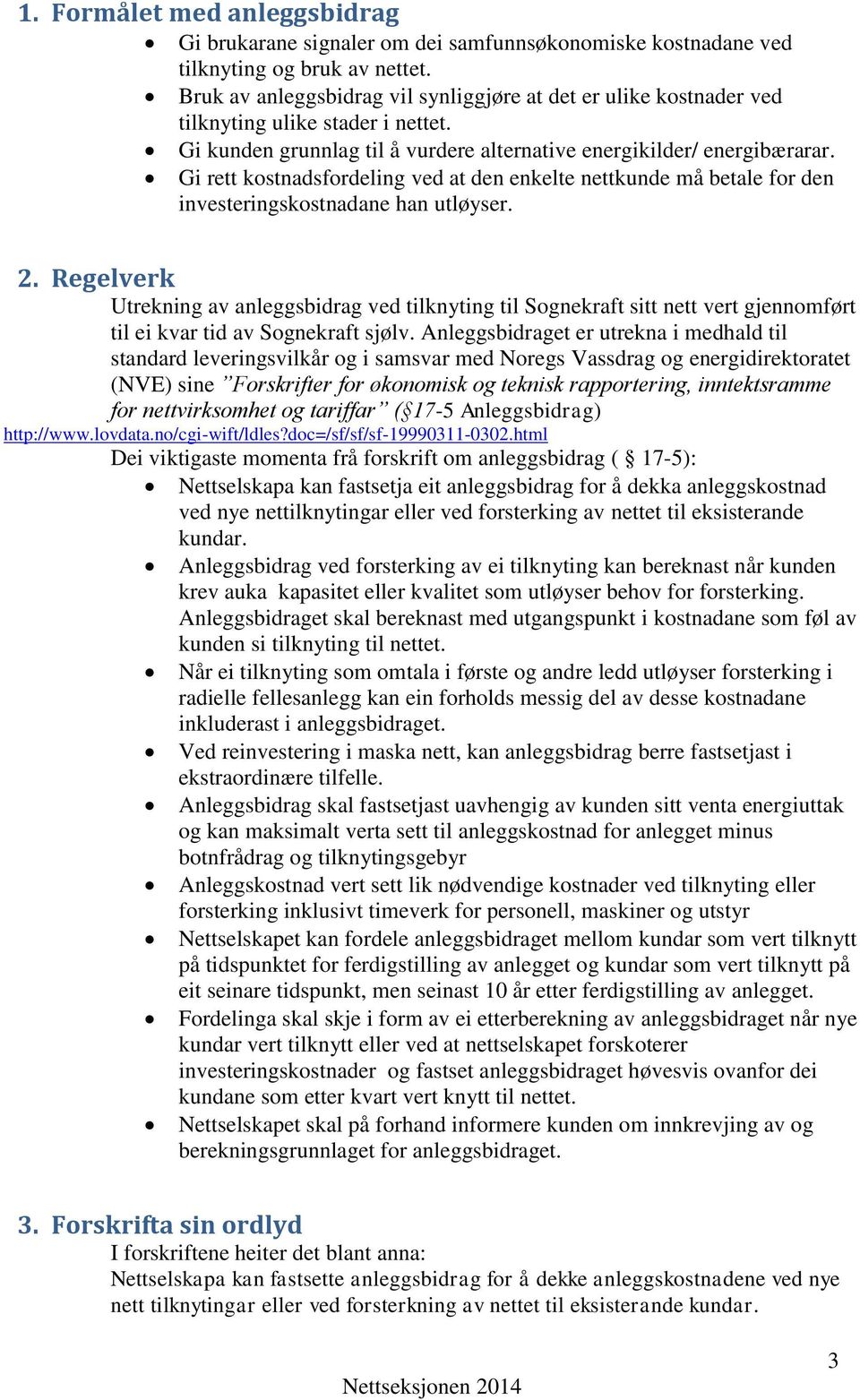 Gi rett kostnadsfordeling ved at den enkelte nettkunde må betale for den investeringskostnadane han utløyser. 2.