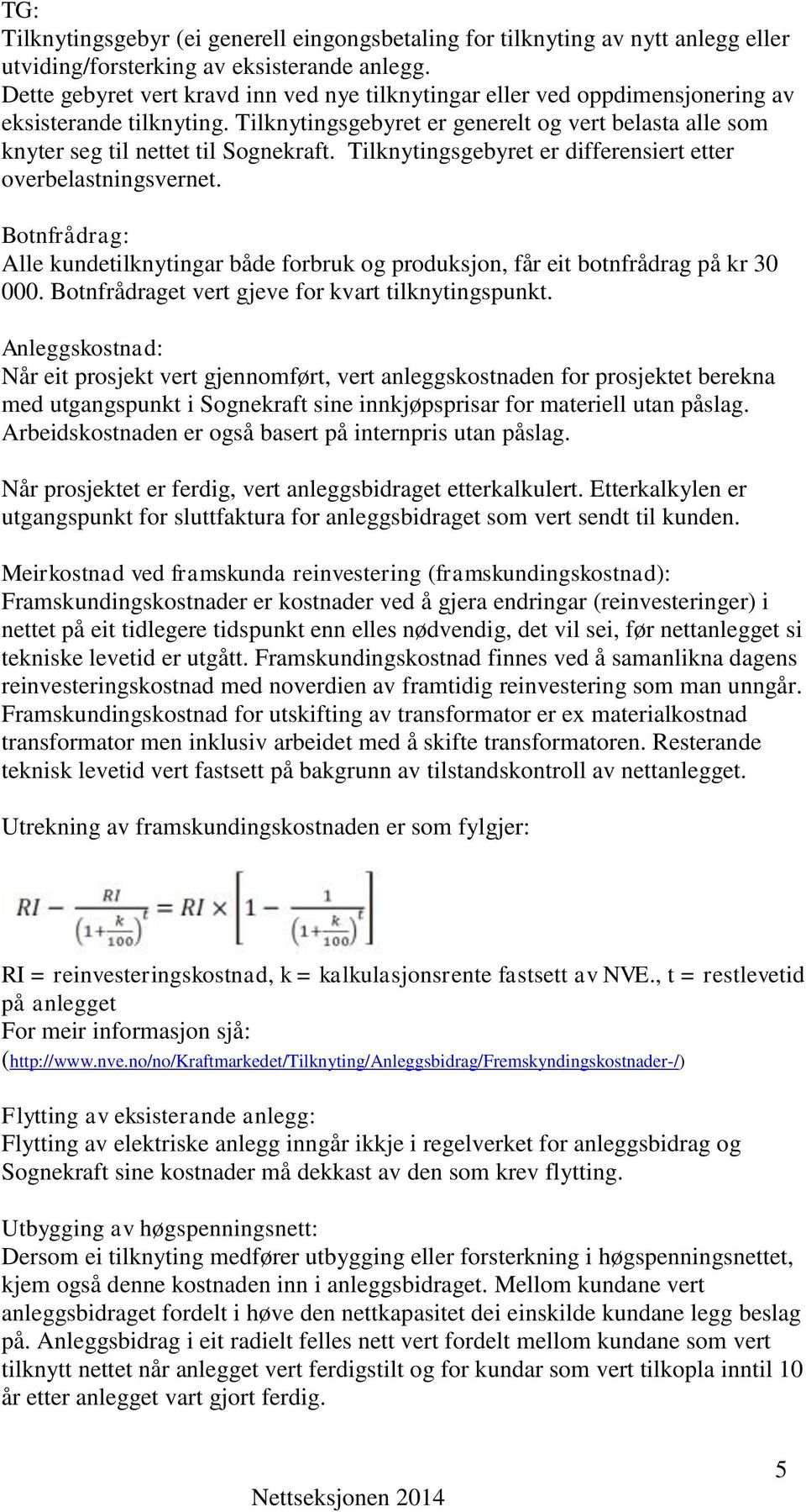 Tilknytingsgebyret er differensiert etter overbelastningsvernet. Botnfrådrag: Alle kundetilknytingar både forbruk og produksjon, får eit botnfrådrag på kr 30 000.