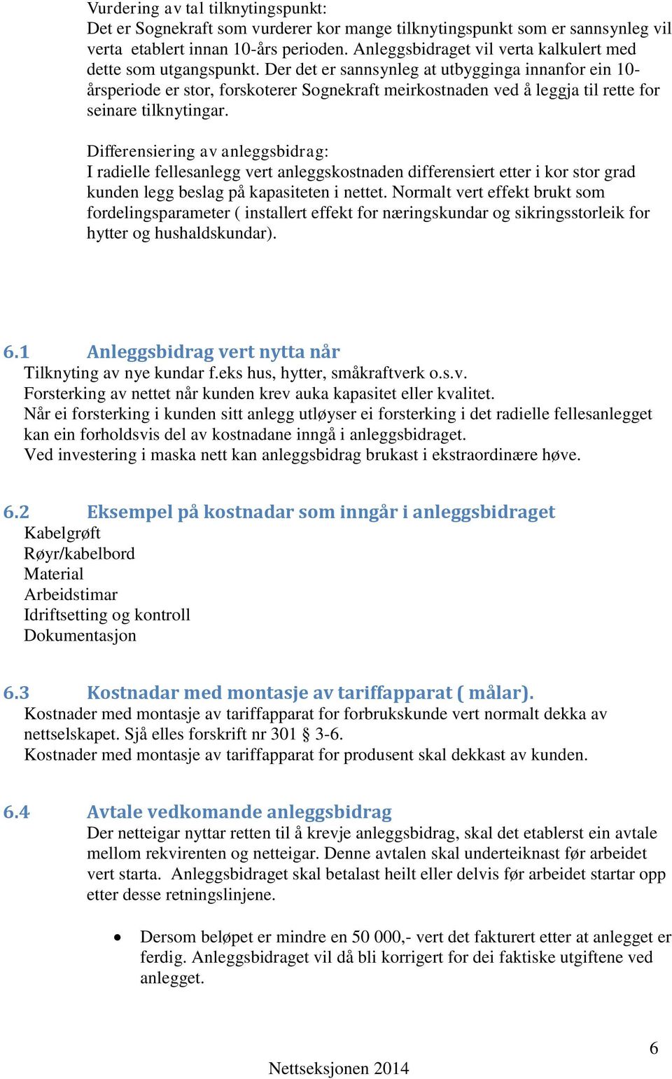 Der det er sannsynleg at utbygginga innanfor ein 10- årsperiode er stor, forskoterer Sognekraft meirkostnaden ved å leggja til rette for seinare tilknytingar.