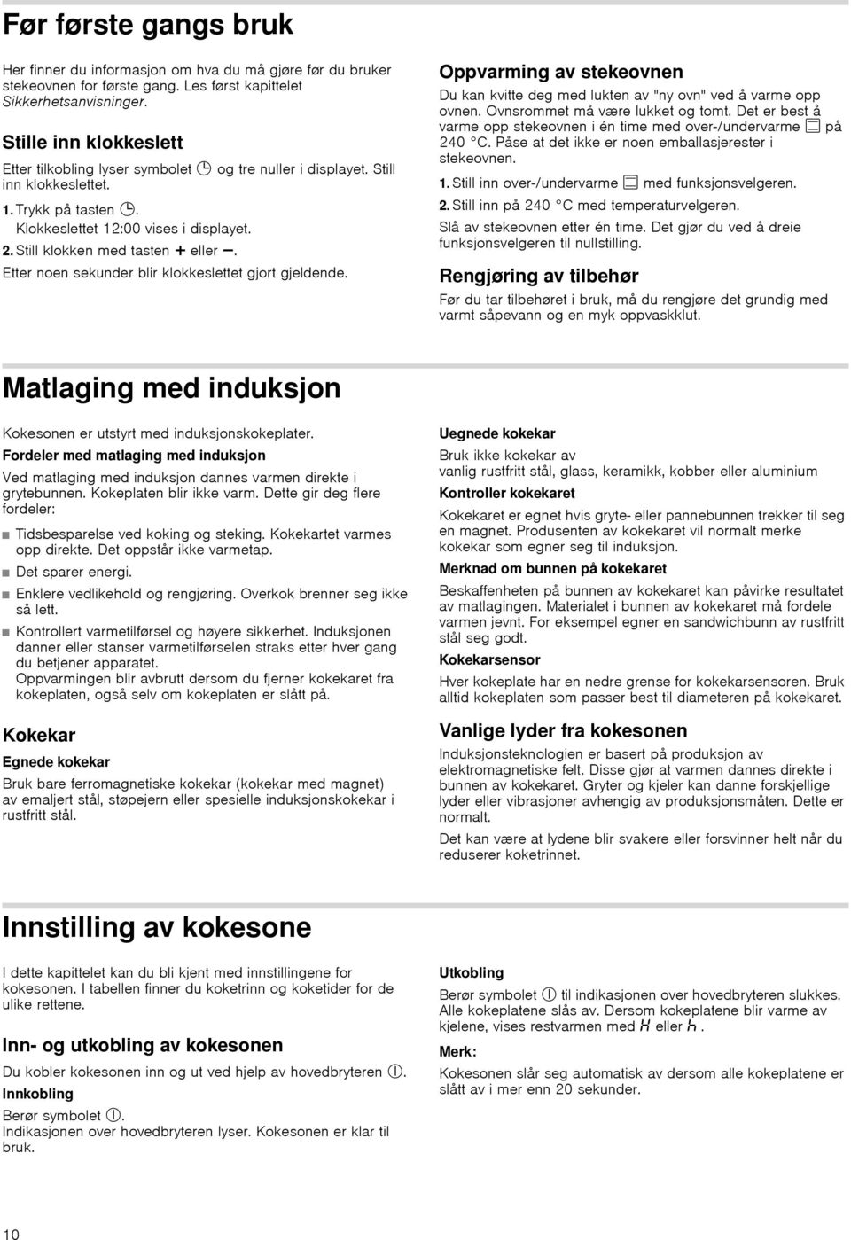 Still klokken med tasten @ eller A. Etter noen sekunder blir klokkeslettet gjort gjeldende. Oppvarming av stekeovnen Du kan kvitte deg med lukten av "ny ovn" ved å varme opp ovnen.