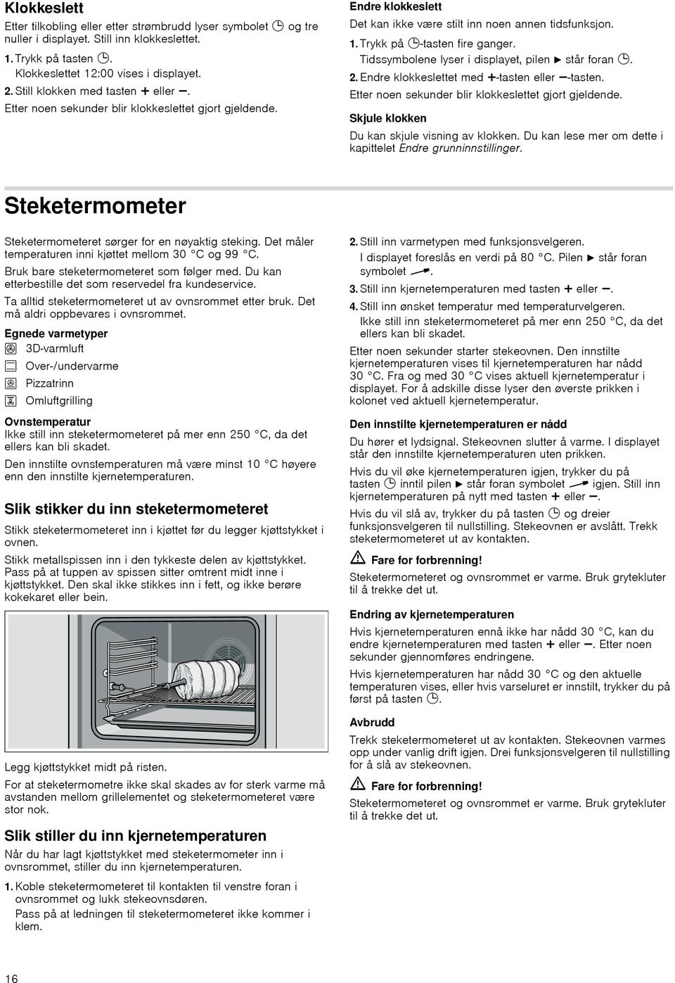 Tidssymbolene lyser i displayet, pilen N står foran 0. 2. Endre klokkeslettet med @-tasten eller A-tasten. Etter noen sekunder blir klokkeslettet gjort gjeldende.