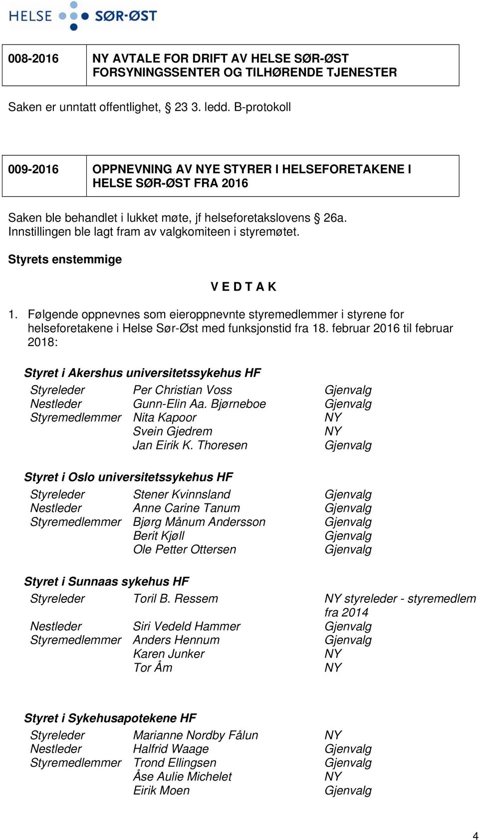 Innstillingen ble lagt fram av valgkomiteen i styremøtet. 1. Følgende oppnevnes som eieroppnevnte styremedlemmer i styrene for helseforetakene i Helse Sør-Øst med funksjonstid fra 18.