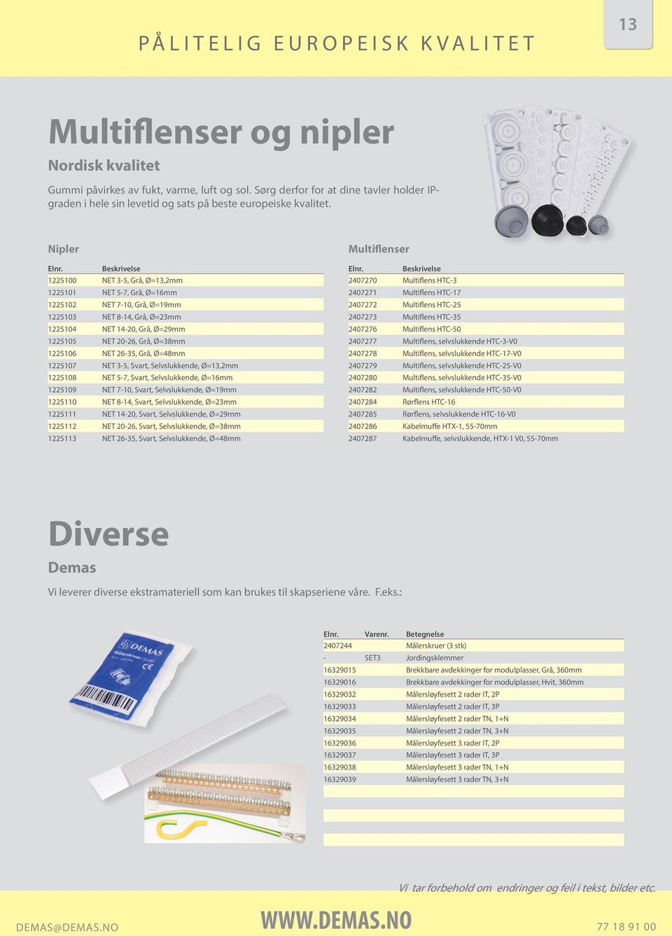 Beskrivelse 1225100 NET 3-5, Grå, Ø=13,2mm 1225101 NET 5-7, Grå, Ø=16mm 1225102 NET 7-10, Grå, Ø=19mm 1225103 NET 8-14, Grå, Ø=23mm 1225104 NET 14-20, Grå, Ø=29mm 1225105 NET 20-26, Grå, Ø=38mm