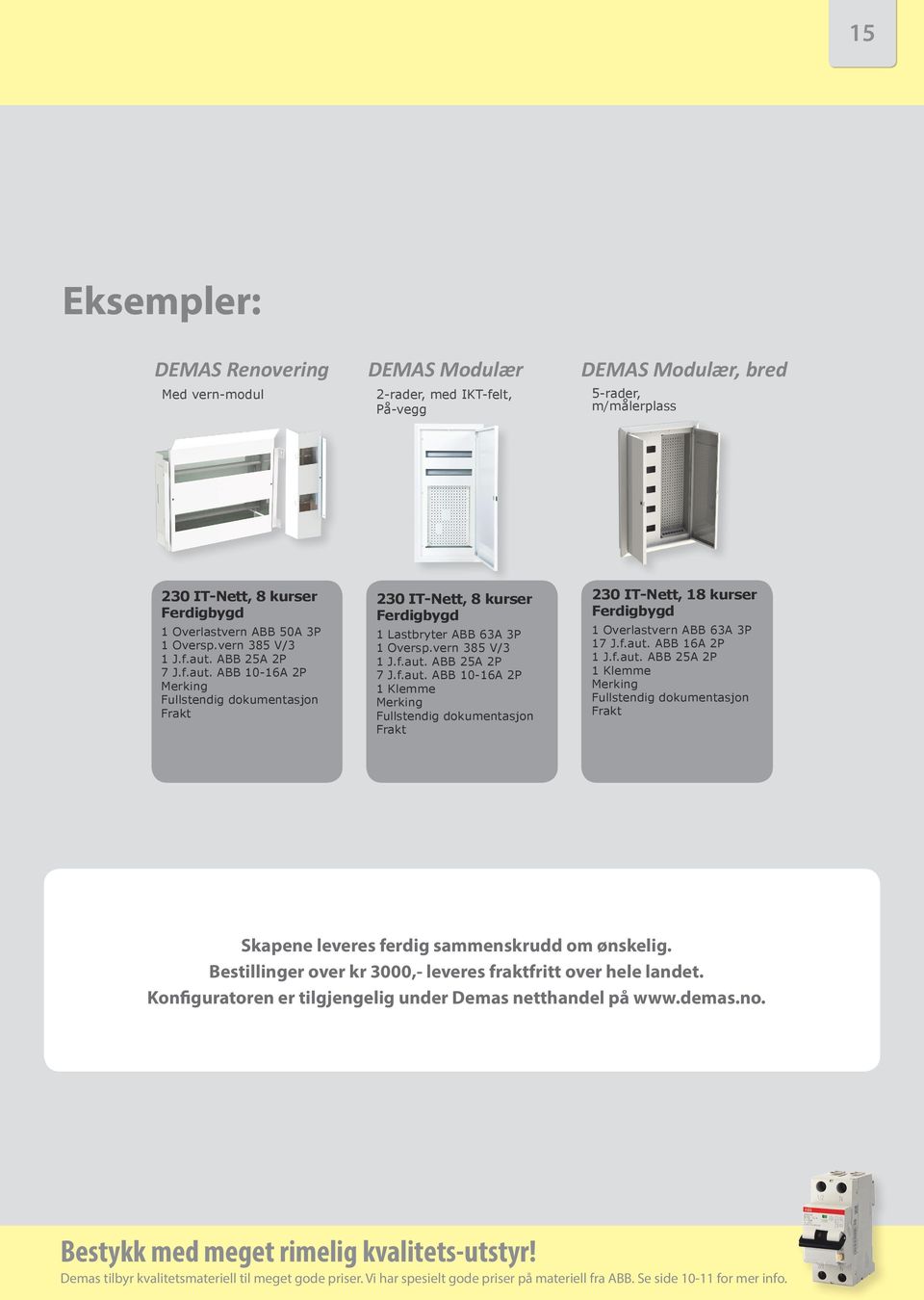 f.aut. ABB 16A 2P 1 J.f.aut. ABB 25A 2P 1 Klemme Merking Fullstendig dokumentasjon Frakt Skapene leveres ferdig sammenskrudd om ønskelig.