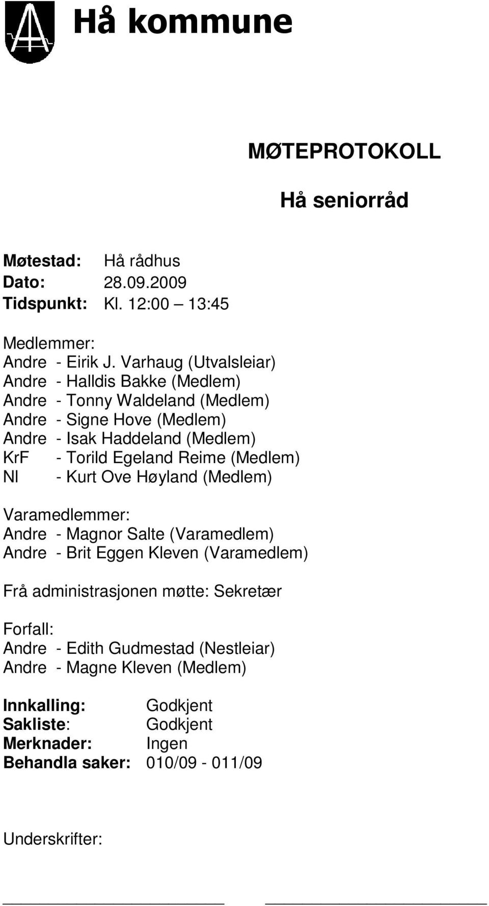 Torild Egeland Reime (Medlem) Nl - urt Ove Høyland (Medlem) Varamedlemmer: Andre - Magnor Salte (Varamedlem) Andre - Brit Eggen leven (Varamedlem) Frå