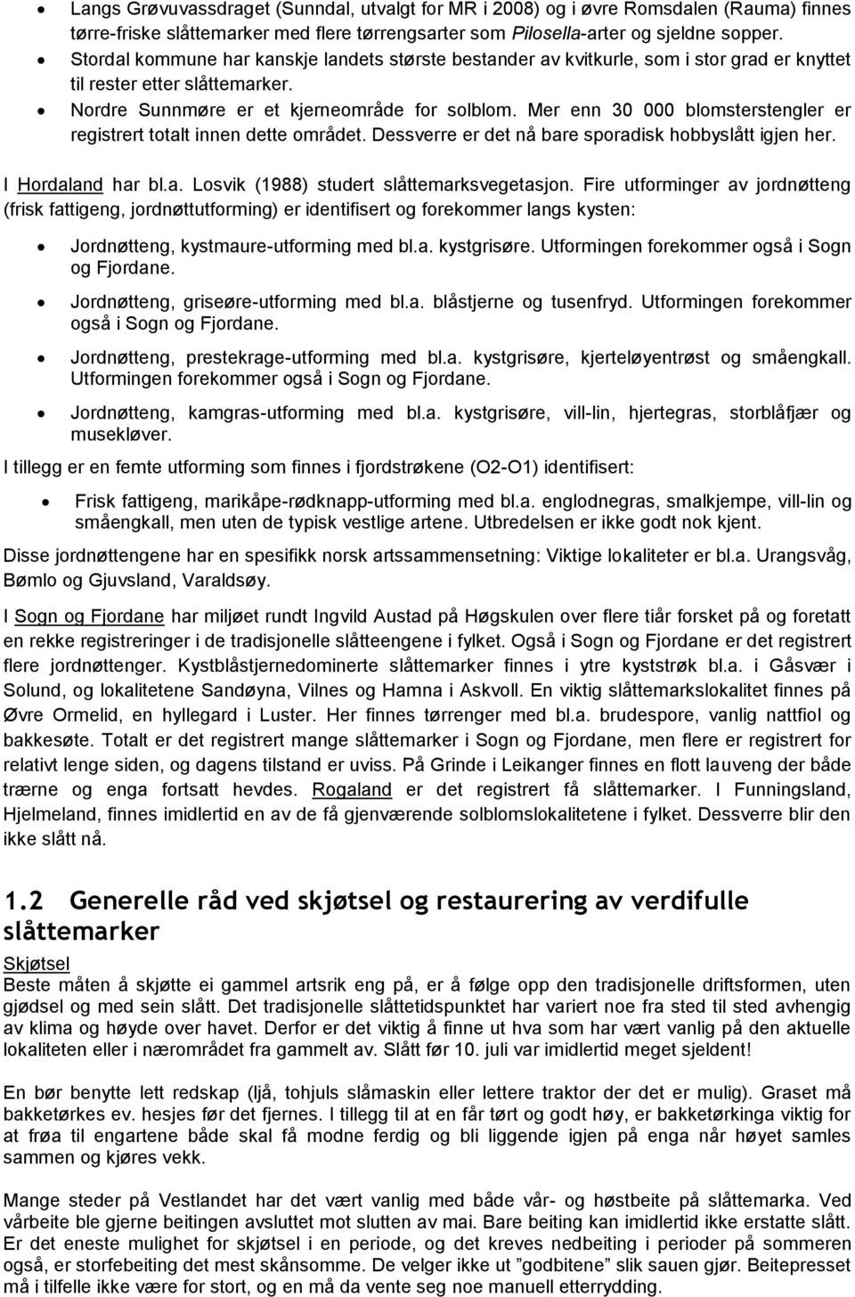 Mer enn 30 000 blomsterstengler er registrert totalt innen dette området. Dessverre er det nå bare sporadisk hobbyslått igjen her. I Hordaland har bl.a. Losvik (1988) studert slåttemarksvegetasjon.