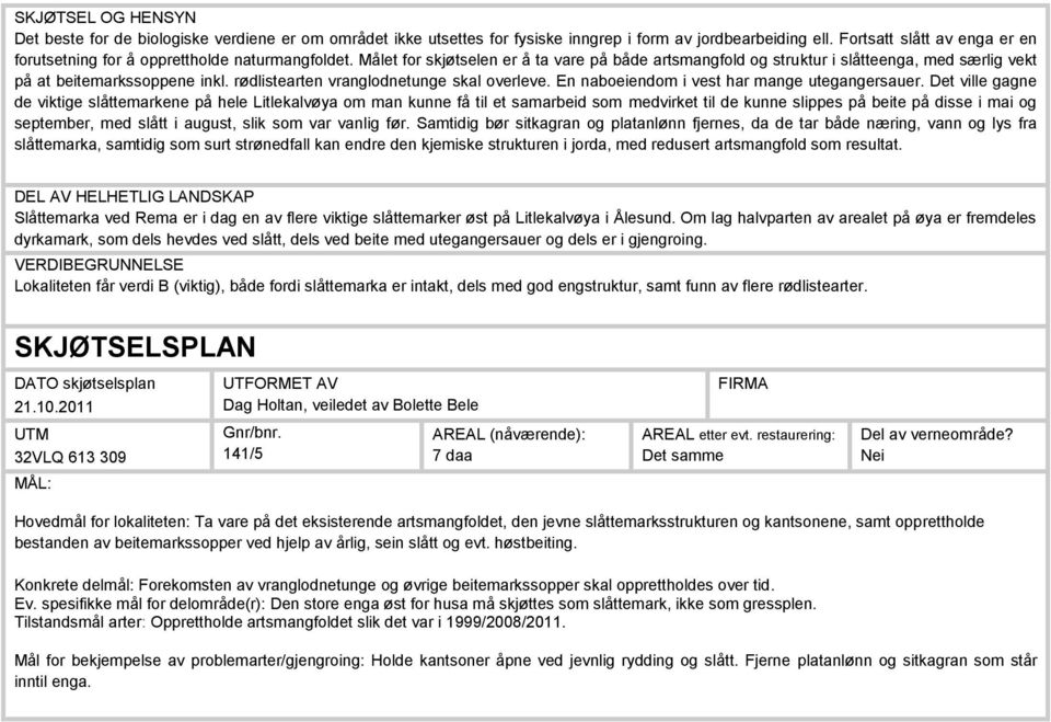 Målet for skjøtselen er å ta vare på både artsmangfold og struktur i slåtteenga, med særlig vekt på at beitemarkssoppene inkl. rødlistearten vranglodnetunge skal overleve.