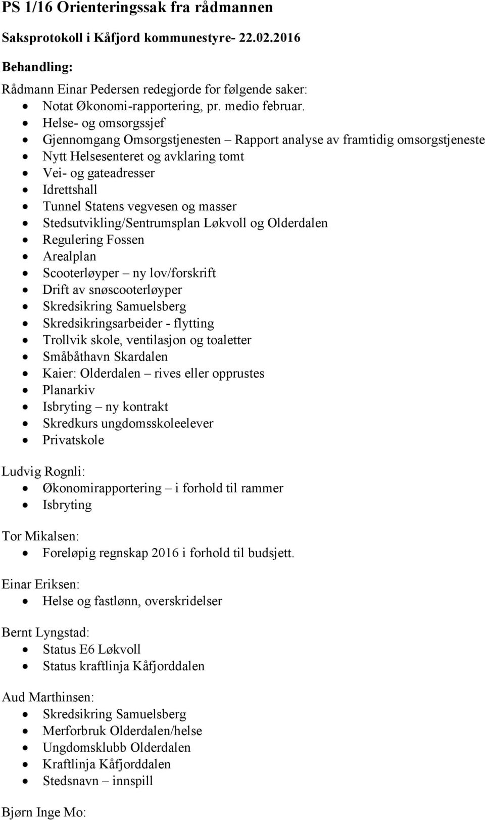 Stedsutvikling/Sentrumsplan Løkvoll og Olderdalen Regulering Fossen Arealplan Scooterløyper ny lov/forskrift Drift av snøscooterløyper Skredsikring Samuelsberg Skredsikringsarbeider - flytting