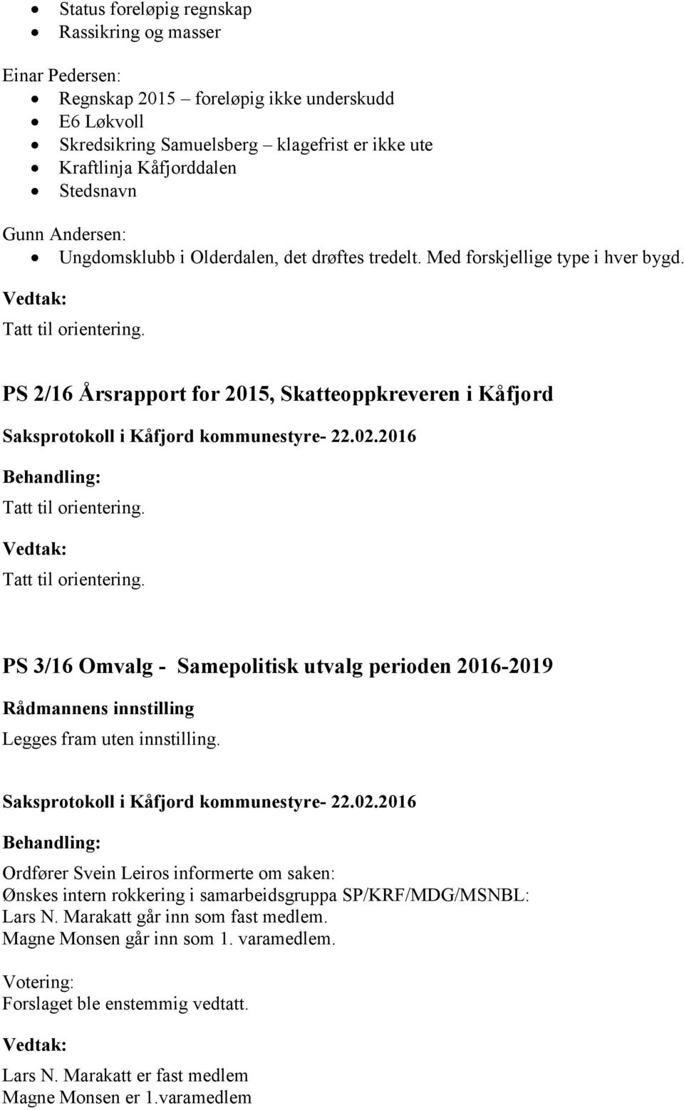 Tatt til orientering. PS 3/16 Omvalg - Samepolitisk utvalg perioden 2016-2019 Rådmannens innstilling Legges fram uten innstilling.