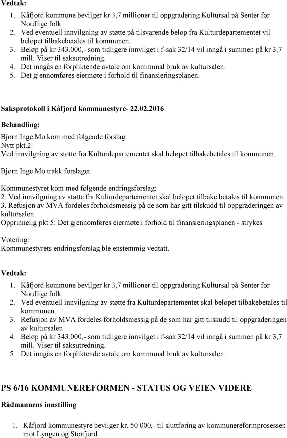 000,- som tidligere innvilget i f-sak 32/14 vil inngå i summen på kr 3,7 mill. Viser til saksutredning. 4. Det inngås en forpliktende avtale om kommunal bruk av kultursalen. 5.