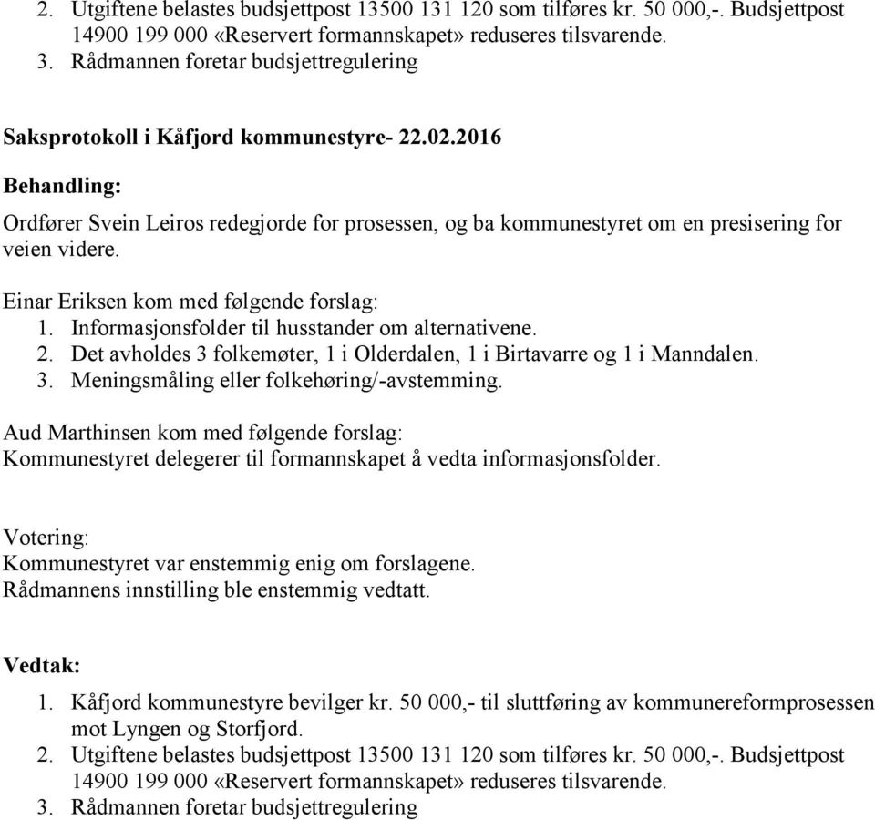 Informasjonsfolder til husstander om alternativene. 2. Det avholdes 3 folkemøter, 1 i Olderdalen, 1 i Birtavarre og 1 i Manndalen. 3. Meningsmåling eller folkehøring/-avstemming.