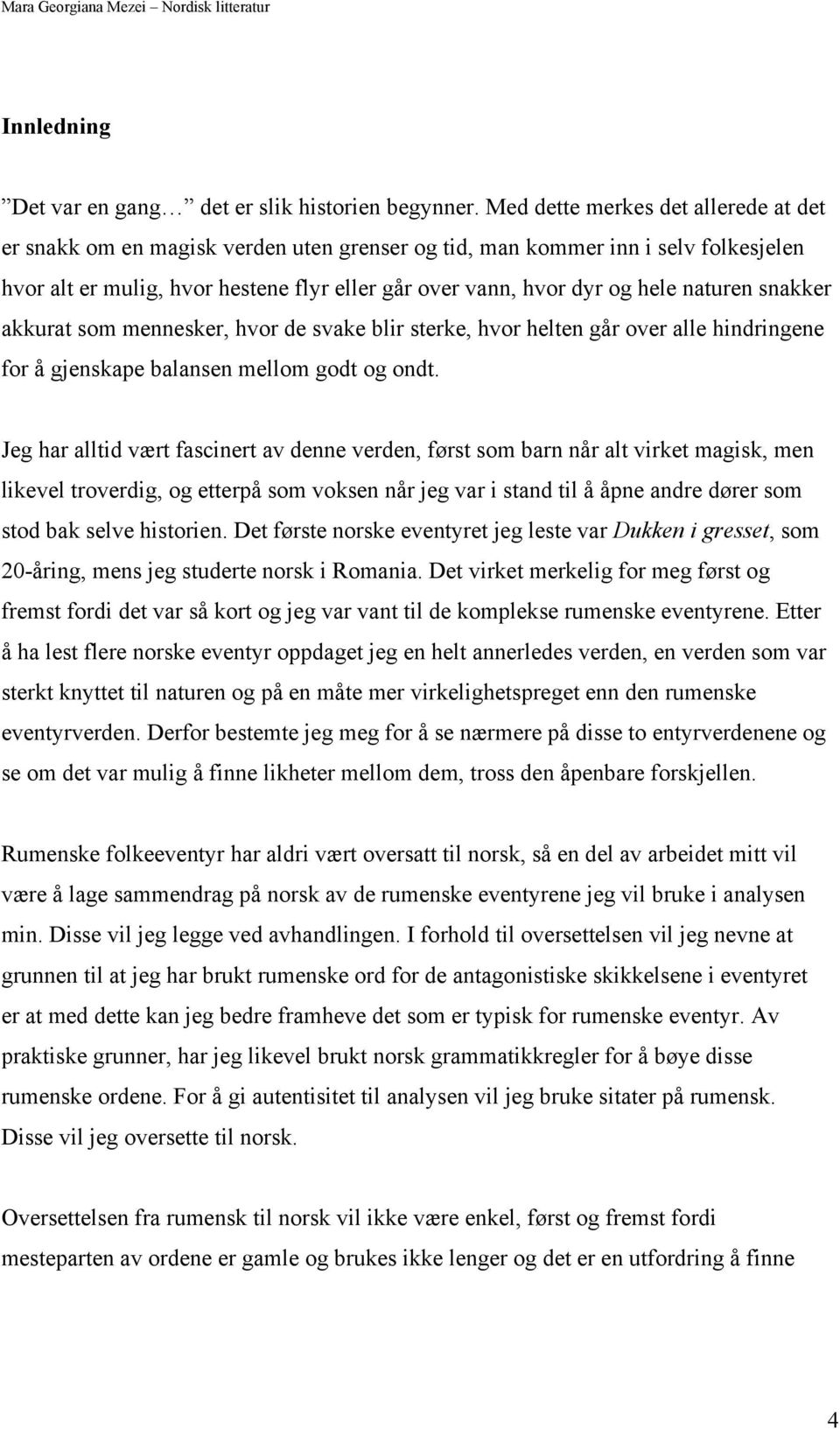 naturen snakker akkurat som mennesker, hvor de svake blir sterke, hvor helten går over alle hindringene for å gjenskape balansen mellom godt og ondt.