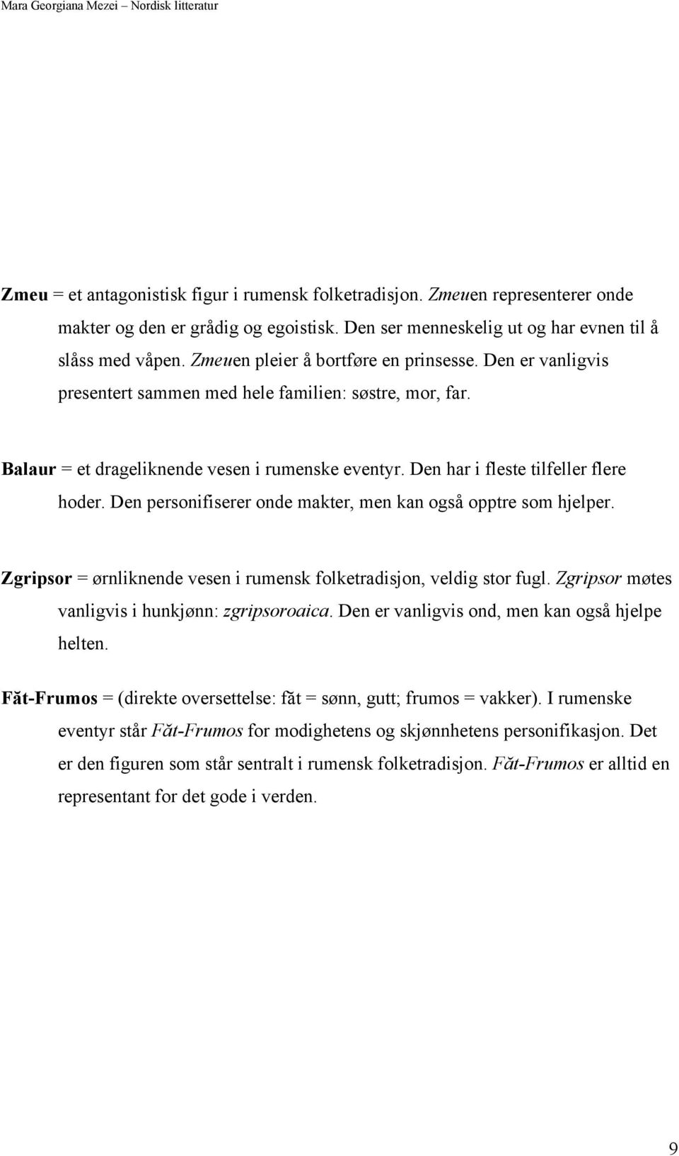 Den har i fleste tilfeller flere hoder. Den personifiserer onde makter, men kan også opptre som hjelper. Zgripsor = ørnliknende vesen i rumensk folketradisjon, veldig stor fugl.