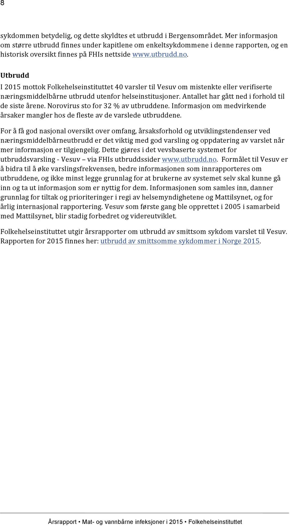 Utbrudd I 2015 mottok Folkehelseinstituttet 40 varsler til Vesuv om mistenkte eller verifiserte næringsmiddelbårne utbrudd utenfor helseinstitusjoner.