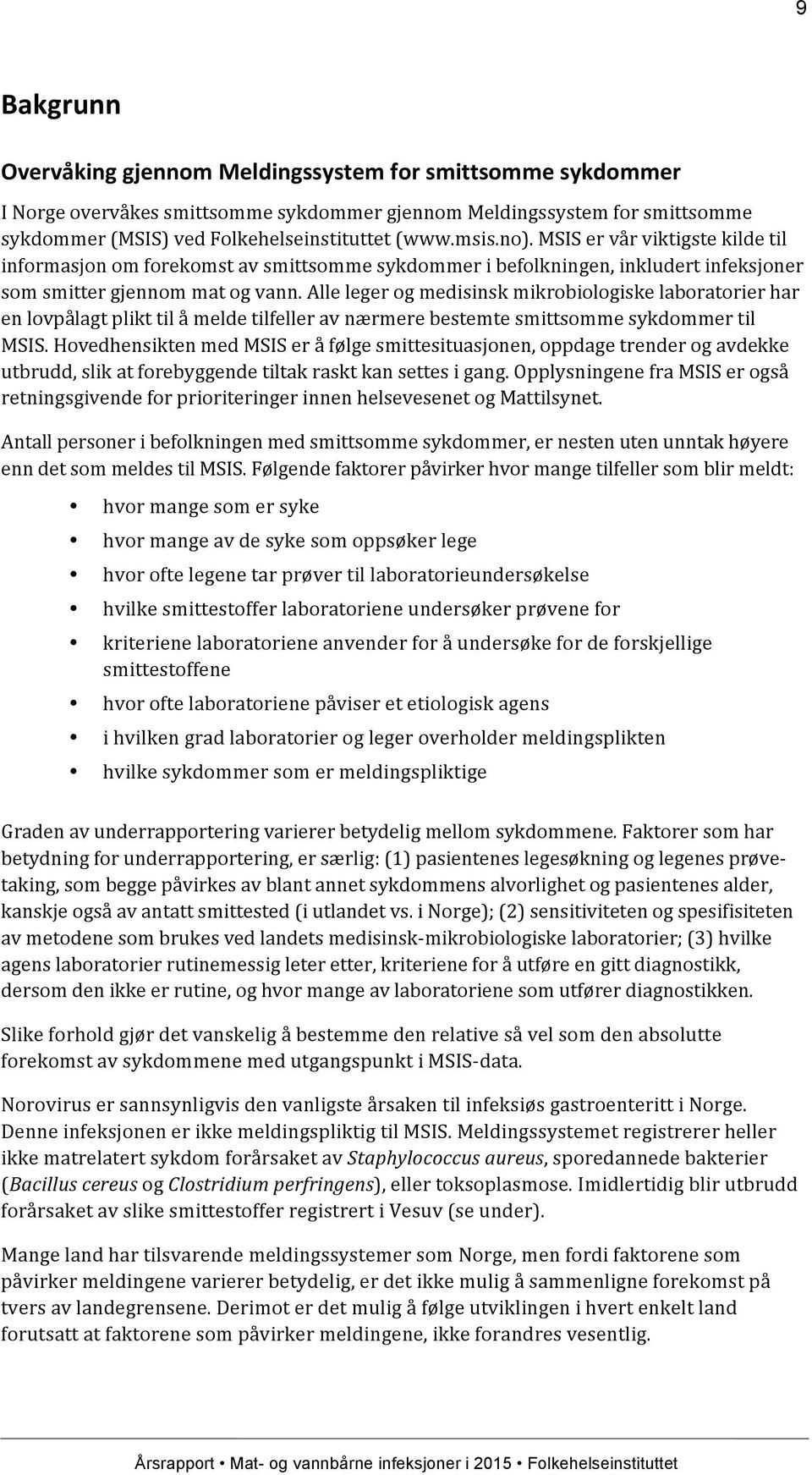 Alle leger og medisinsk mikrobiologiske laboratorier har en lovpålagt plikt til å melde tilfeller av nærmere bestemte smittsomme sykdommer til MSIS.