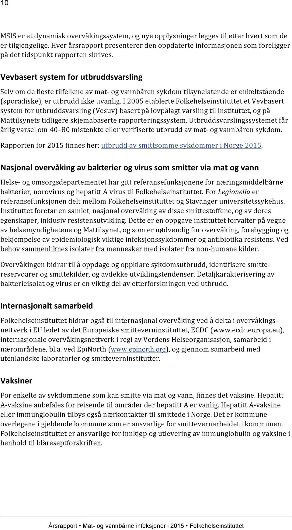 Vevbasert system for utbruddsvarsling Selv om de fleste tilfellene av mat- og vannbåren sykdom tilsynelatende er enkeltstående (sporadiske), er utbrudd ikke uvanlig.