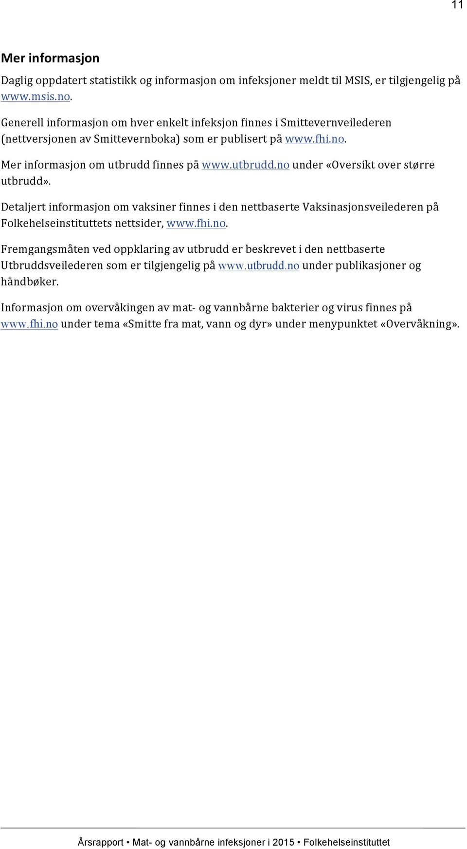 finnes på www.utbrudd.no under «Oversikt over større utbrudd». Detaljert informasjon om vaksiner finnes i den nettbaserte Vaksinasjonsveilederen på Folkehelseinstituttets nettsider, www.fhi.no. Fremgangsmåten ved oppklaring av utbrudd er beskrevet i den nettbaserte Utbruddsveilederen som er tilgjengelig på www.