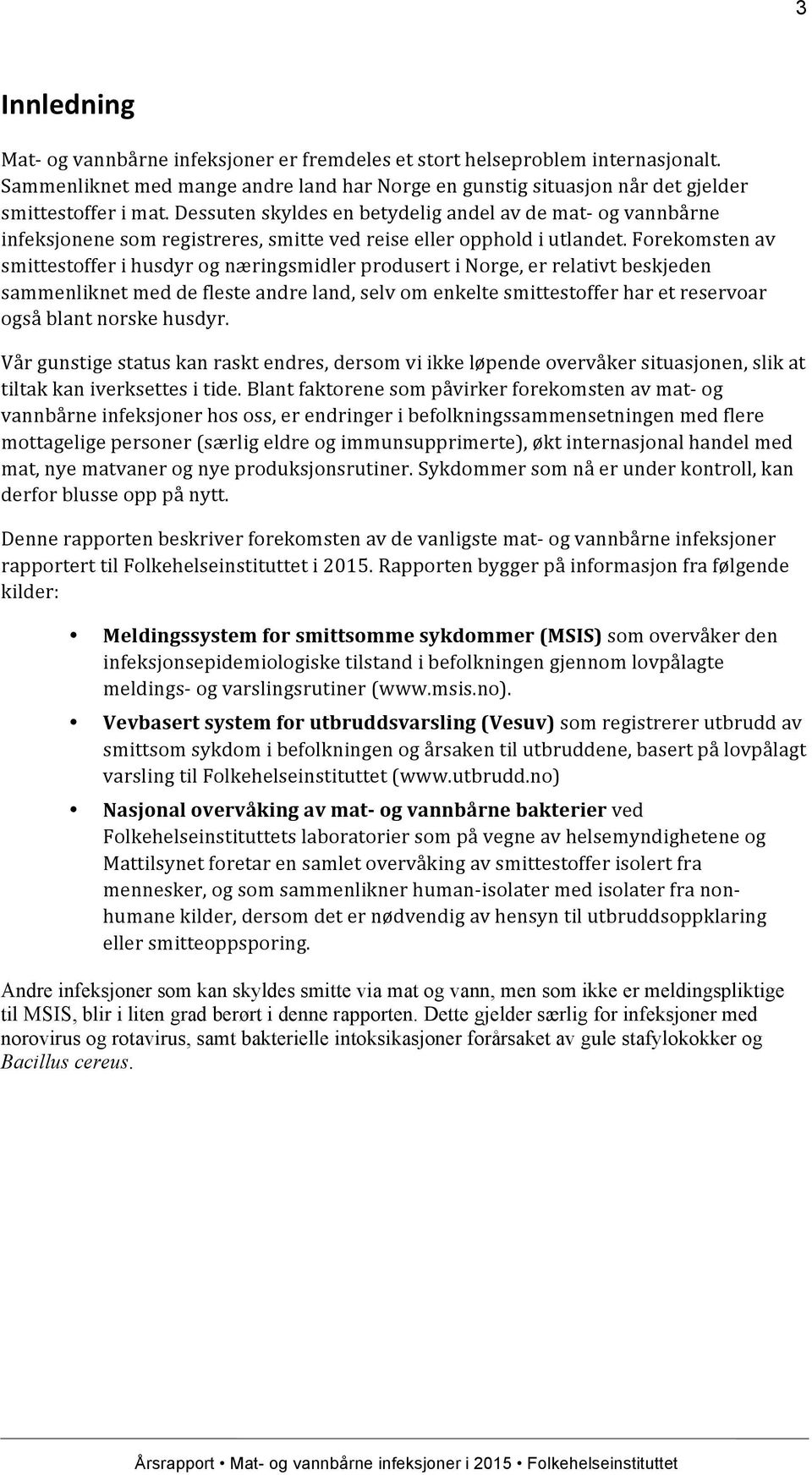 Forekomsten av smittestoffer i husdyr og næringsmidler produsert i Norge, er relativt beskjeden sammenliknet med de fleste andre land, selv om enkelte smittestoffer har et reservoar også blant norske