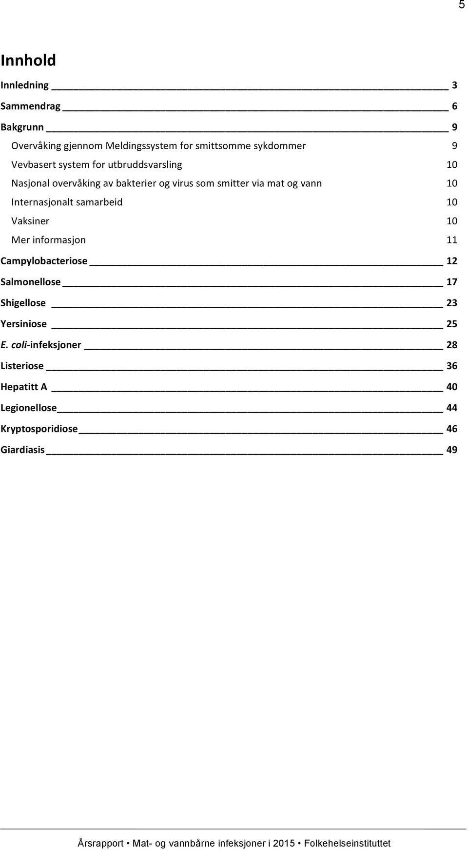 10 Internasjonalt samarbeid 10 Vaksiner 10 Mer informasjon 11 Campylobacteriose 12 Salmonellose 17 Shigellose