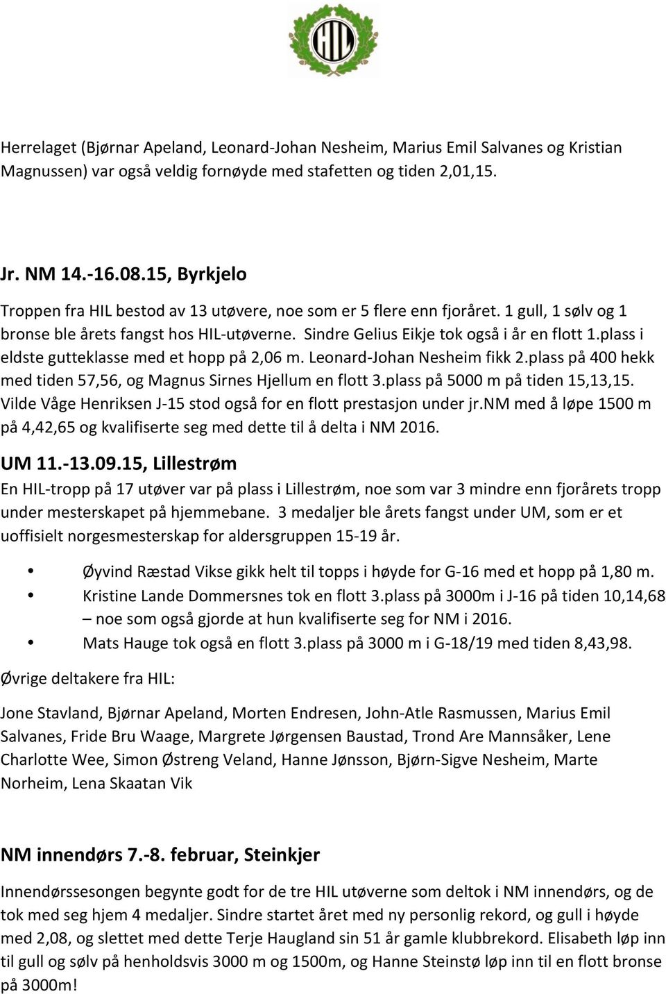 plass i eldste gutteklasse med et hopp på 2,06 m. Leonard- Johan Nesheim fikk 2.plass på 400 hekk med tiden 57,56, og Magnus Sirnes Hjellum en flott 3.plass på 5000 m på tiden 15,13,15.