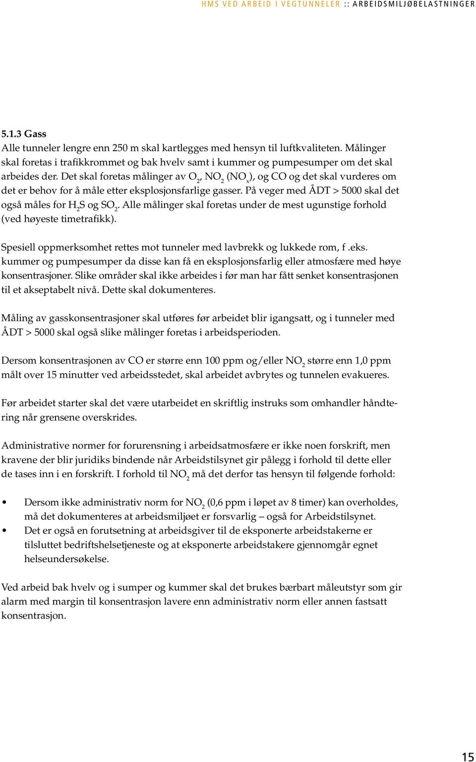 Det skal foretas målinger av O 2, NO 2 (NO x ), og CO og det skal vurderes om det er behov for å måle etter eksplosjonsfarlige gasser. På veger med ÅDT > 5000 skal det også måles for H 2 S og SO 2.