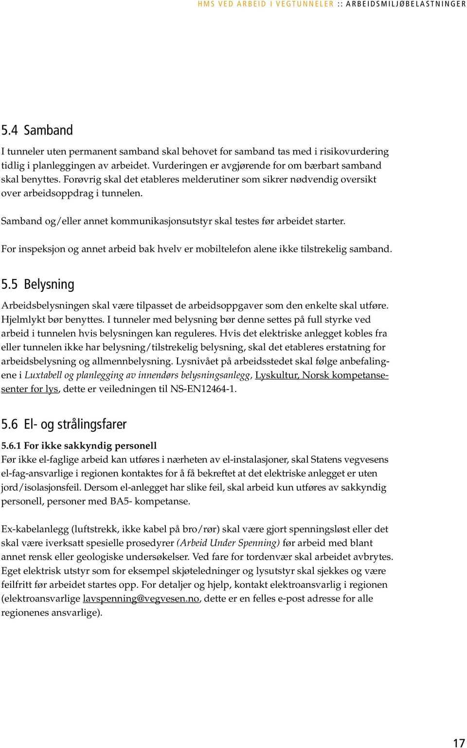 Samband og/eller annet kommunikasjonsutstyr skal testes før arbeidet starter. For inspeksjon og annet arbeid bak hvelv er mobiltelefon alene ikke tilstrekelig samband. 5.