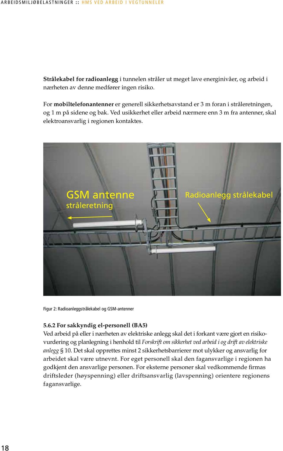 Ved usikkerhet eller arbeid nærmere enn 3 m fra antenner, skal elektroansvarlig i regionen kontaktes.
