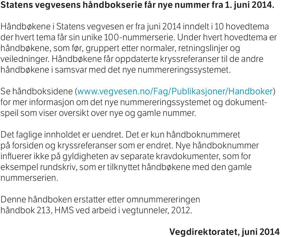 Håndbøkene får oppdaterte kryssreferanser til de andre håndbøkene i samsvar med det nye nummereringssystemet. Se håndboksidene (www.vegvesen.