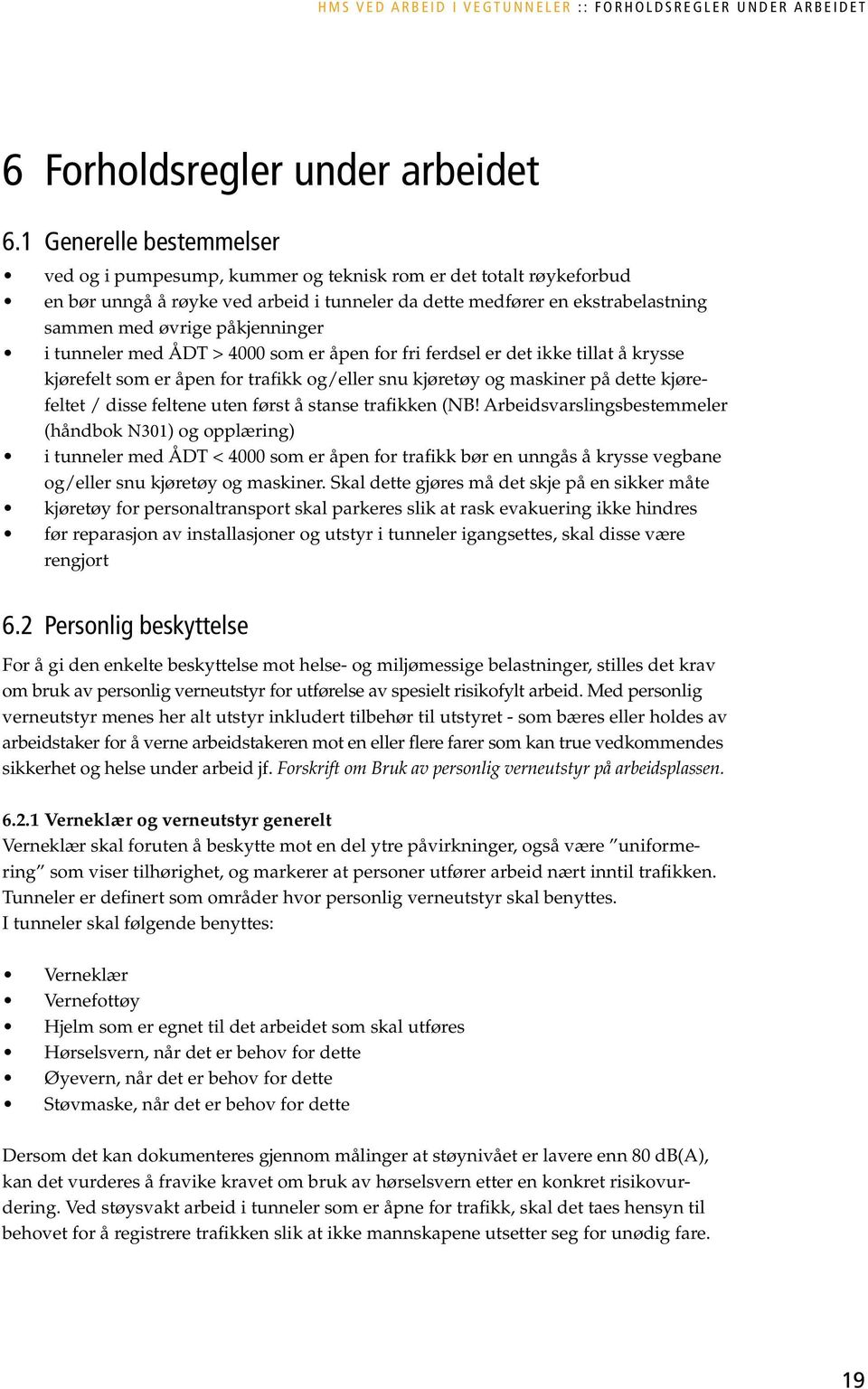 påkjenninger i tunneler med ÅDT > 4000 som er åpen for fri ferdsel er det ikke tillat å krysse kjørefelt som er åpen for trafikk og/eller snu kjøretøy og maskiner på dette kjørefeltet / disse feltene