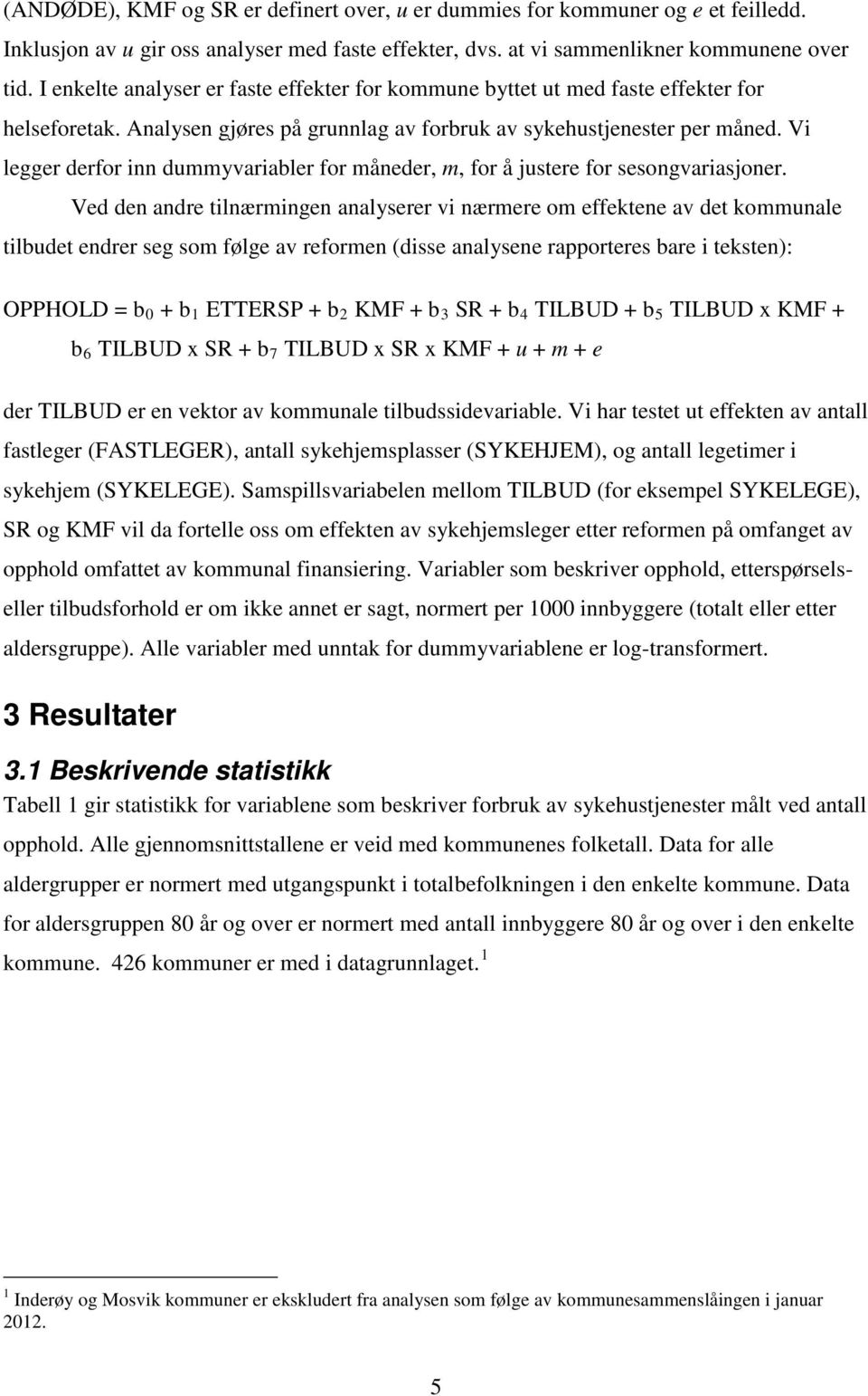 Vi legger derfor inn dummyvariabler for måneder, m, for å justere for sesongvariasjoner.