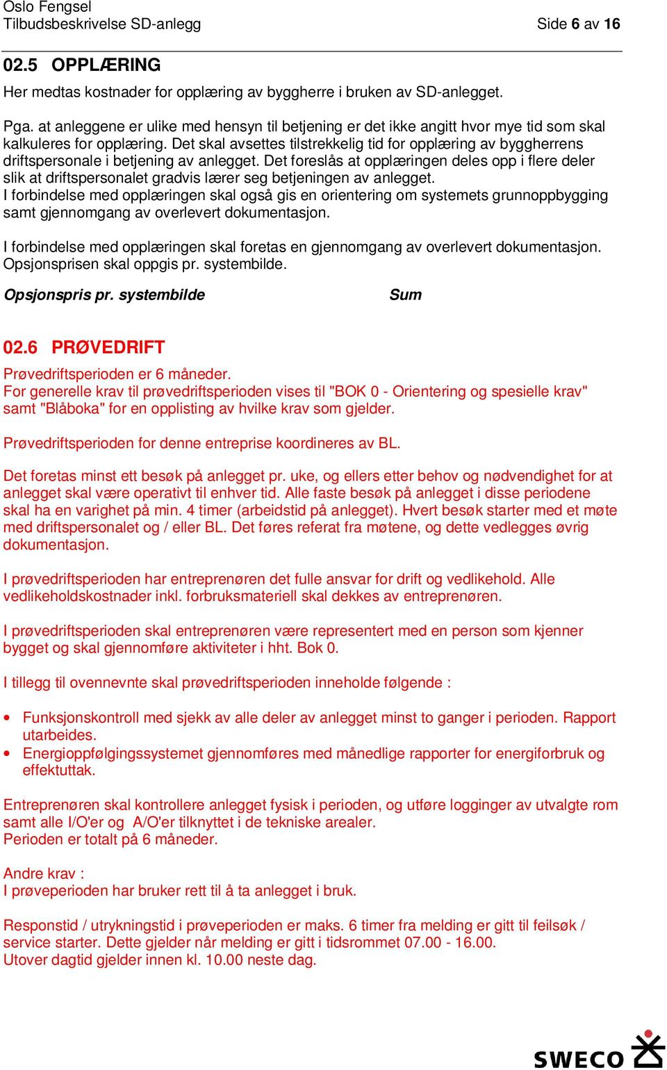 Det skal avsettes tilstrekkelig tid for opplæring av byggherrens driftspersonale i betjening av anlegget.