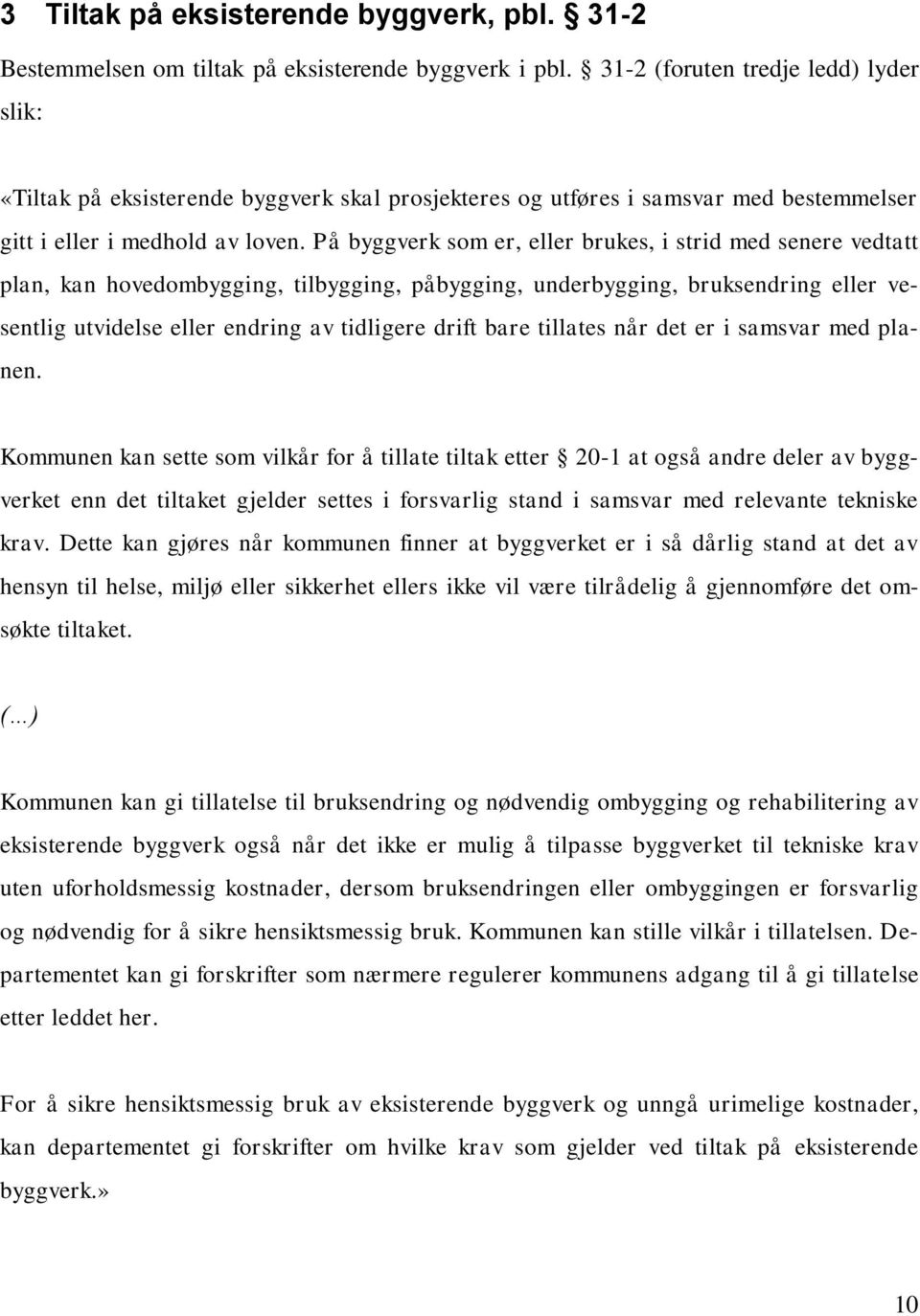 På byggverk som er, eller brukes, i strid med senere vedtatt plan, kan hovedombygging, tilbygging, påbygging, underbygging, bruksendring eller vesentlig utvidelse eller endring av tidligere drift