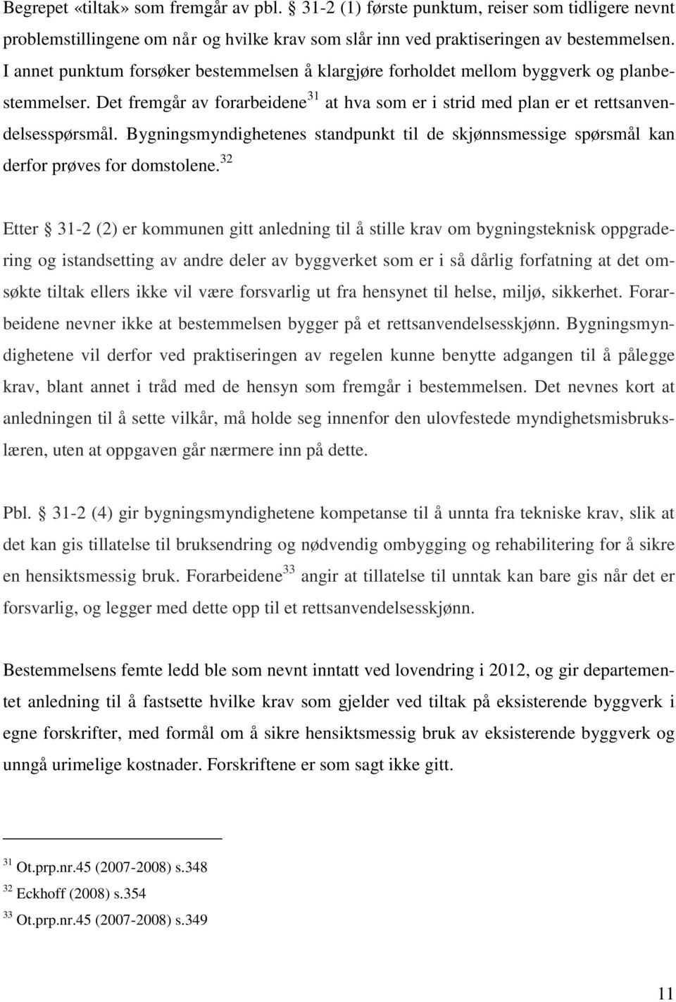 Bygningsmyndighetenes standpunkt til de skjønnsmessige spørsmål kan derfor prøves for domstolene.